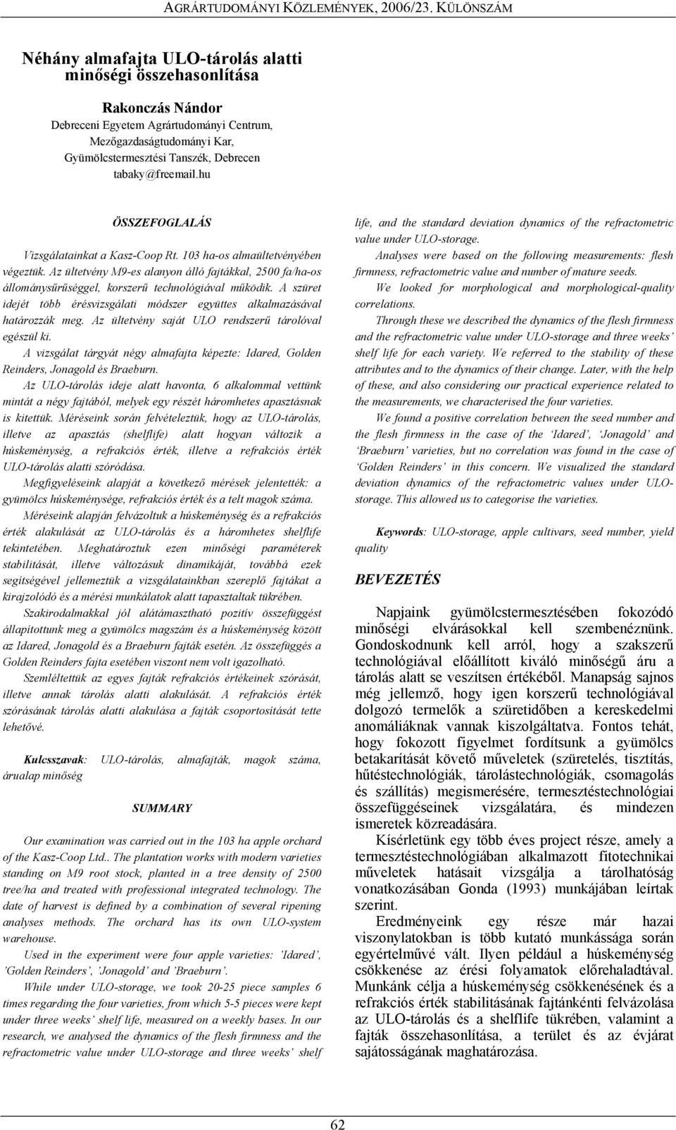 Az ültetvény M9-es alanyon álló fajtákkal, 2500 fa/ha-os állománysűrűséggel, korszerű technológiával működik. A szüret idejét több érésvizsgálati módszer együttes alkalmazásával határozzák meg.