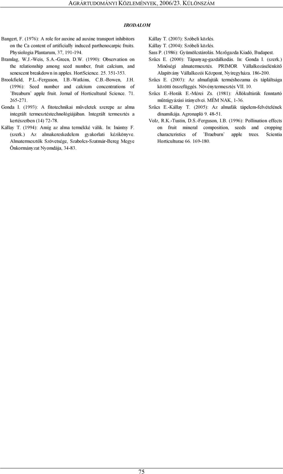 B.-Bowen, J.H. (1996): Seed number and calcium concentrations of Breaburn apple fruit. Jornal of Horticultural Science. 71. 265-271. Gonda I.
