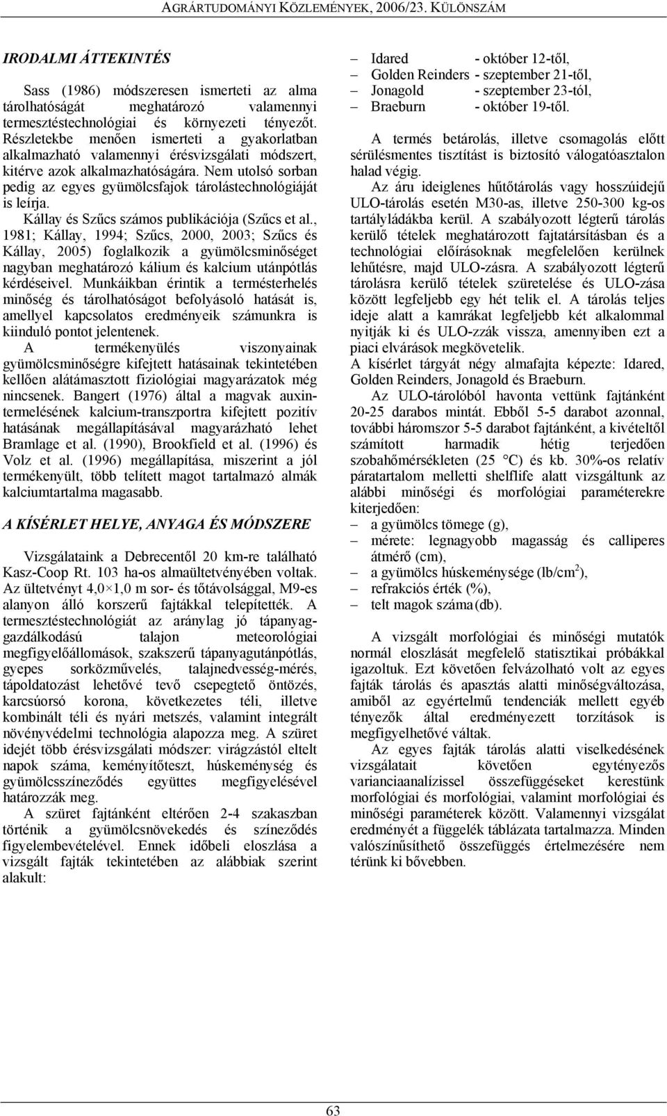 Nem utolsó sorban pedig az egyes gyümölcsfajok tárolástechnológiáját is leírja. Kállay és Szűcs számos publikációja (Szűcs et al.
