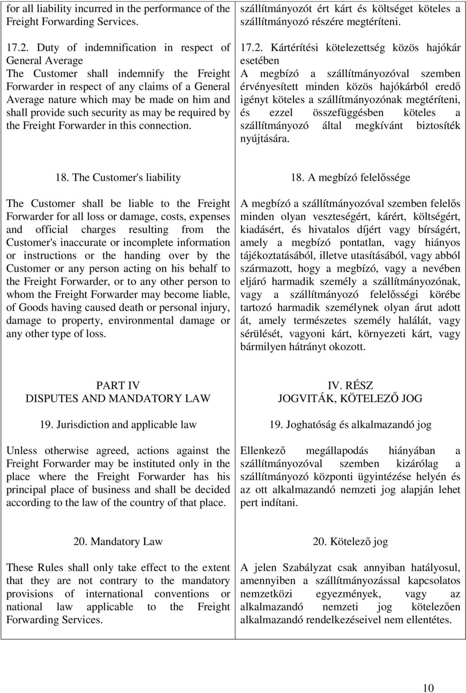 provide such security as may be required by the Freight Forwarder in this connection. szállítmányozót ért kárt és költséget köteles a szállítmányozó részére megtéríteni. 17.2.