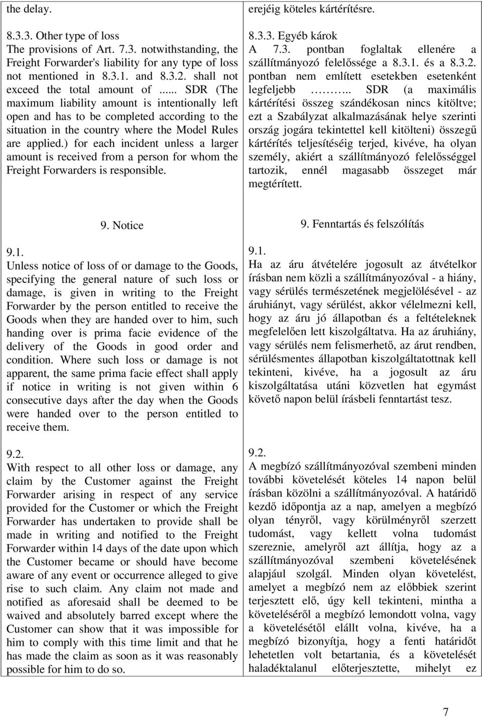 ) for each incident unless a larger amount is received from a person for whom the Freight Forwarders is responsible. erejéig köteles kártérítésre. 8.3.