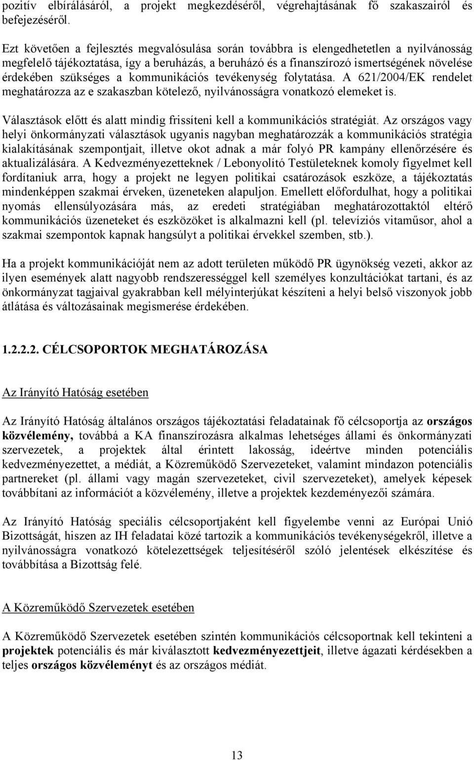 szükséges a kommunikációs tevékenység folytatása. A 621/2004/EK rendelet meghatározza az e szakaszban kötelező, nyilvánosságra vonatkozó elemeket is.