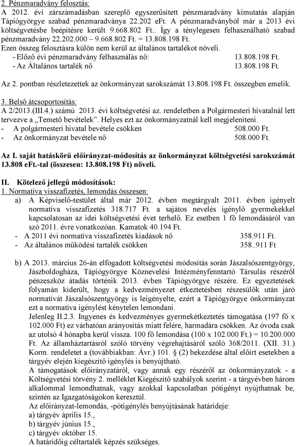 Ezen összeg felosztásra külön nem kerül az általános tartalékot növeli. - Előző évi pénzmaradvány felhasználás nő: 13.808.198 Ft. - Az Általános tartalék nő 13.808.198 Ft. Az 2.