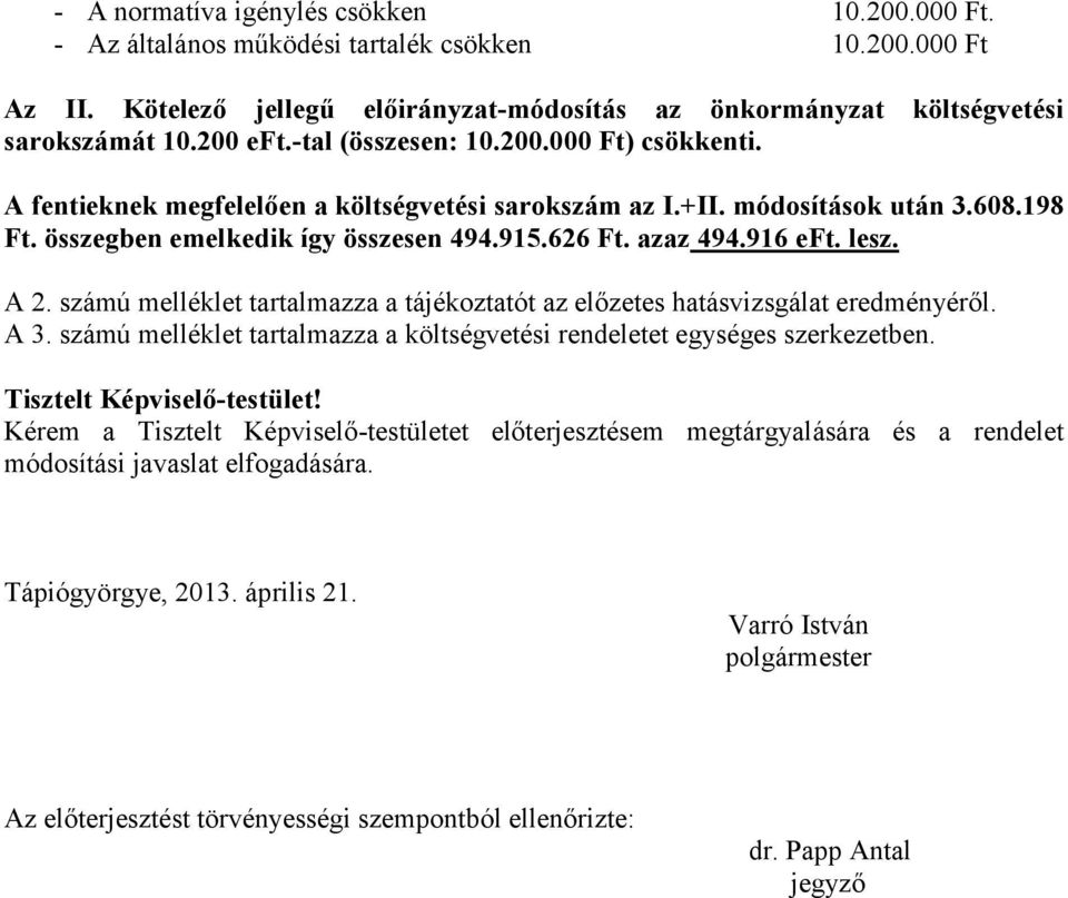 lesz. A 2. számú melléklet tartalmazza a tájékoztatót az előzetes hatásvizsgálat eredményéről. A 3. számú melléklet tartalmazza a költségvetési rendeletet egységes szerkezetben.