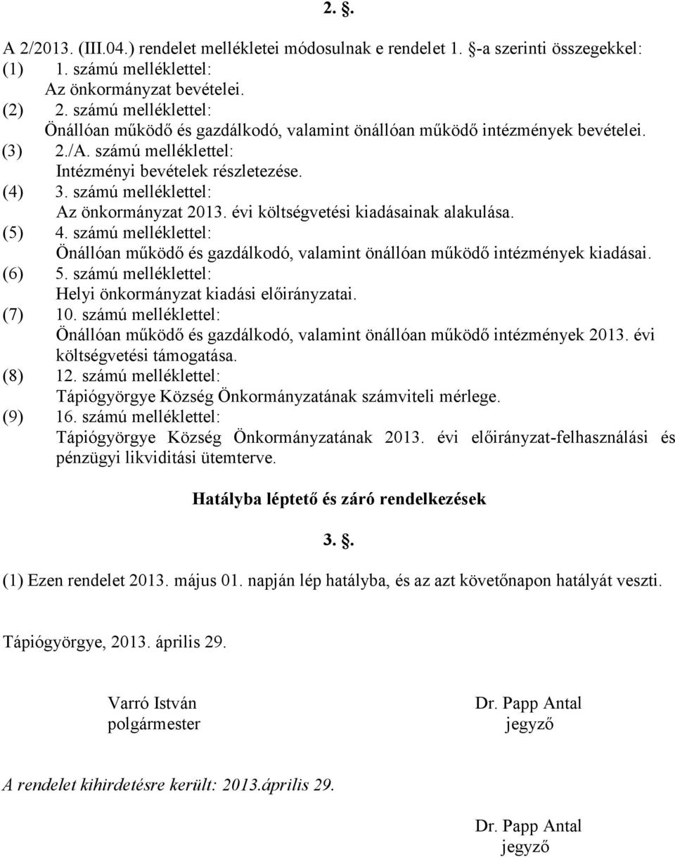 számú melléklettel: Az önkormányzat 2013. évi költségvetési kiadásainak alakulása. (5) 4. számú melléklettel: Önállóan működő és gazdálkodó, valamint önállóan működő intézmények kiadásai. (6) 5.