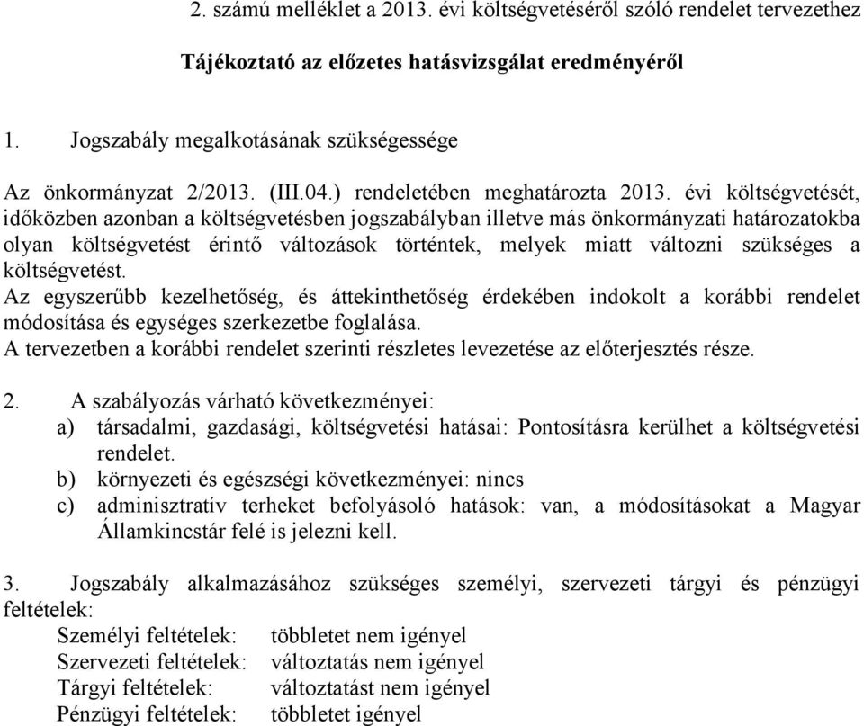 évi költségvetését, időközben azonban a költségvetésben jogszabályban illetve más önkormányzati határozatokba olyan költségvetést érintő változások történtek, melyek miatt változni szükséges a