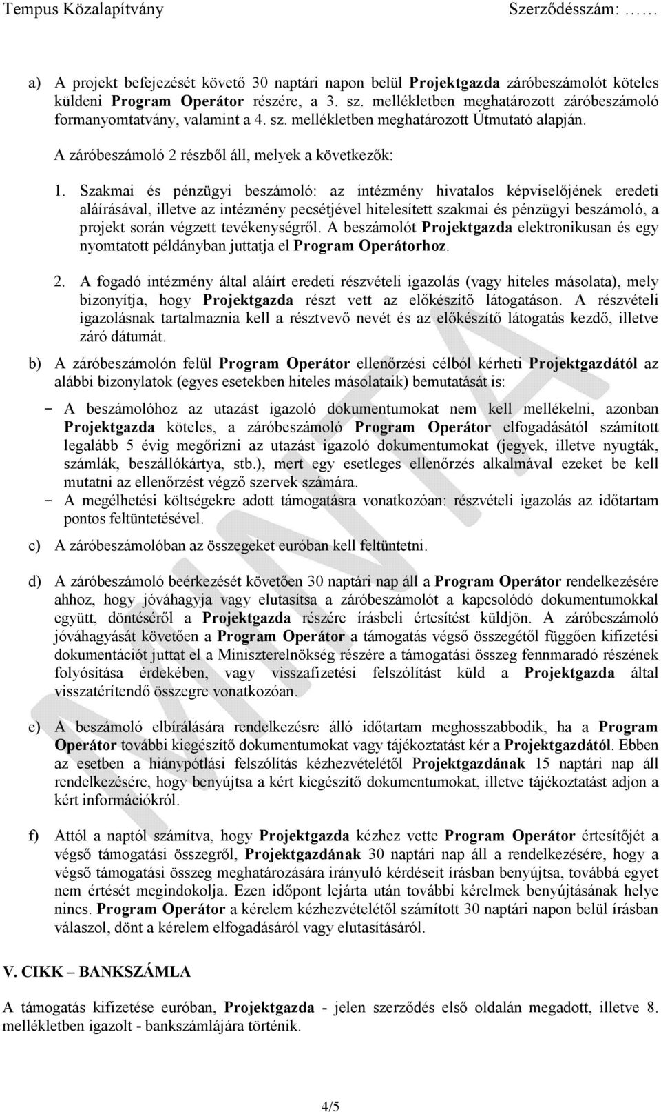 Szakmai és pénzügyi beszámoló: az intézmény hivatalos képviselőjének eredeti aláírásával, illetve az intézmény pecsétjével hitelesített szakmai és pénzügyi beszámoló, a projekt során végzett