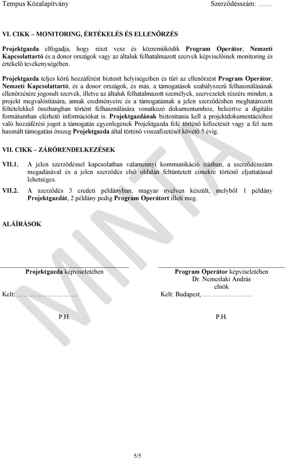 Projektgazda teljes körű hozzáférést biztosít helyiségeiben és tűri az ellenőrzést Program Operátor, Nemzeti Kapcsolattartó, és a donor országok, és más, a támogatások szabályszerű felhasználásának