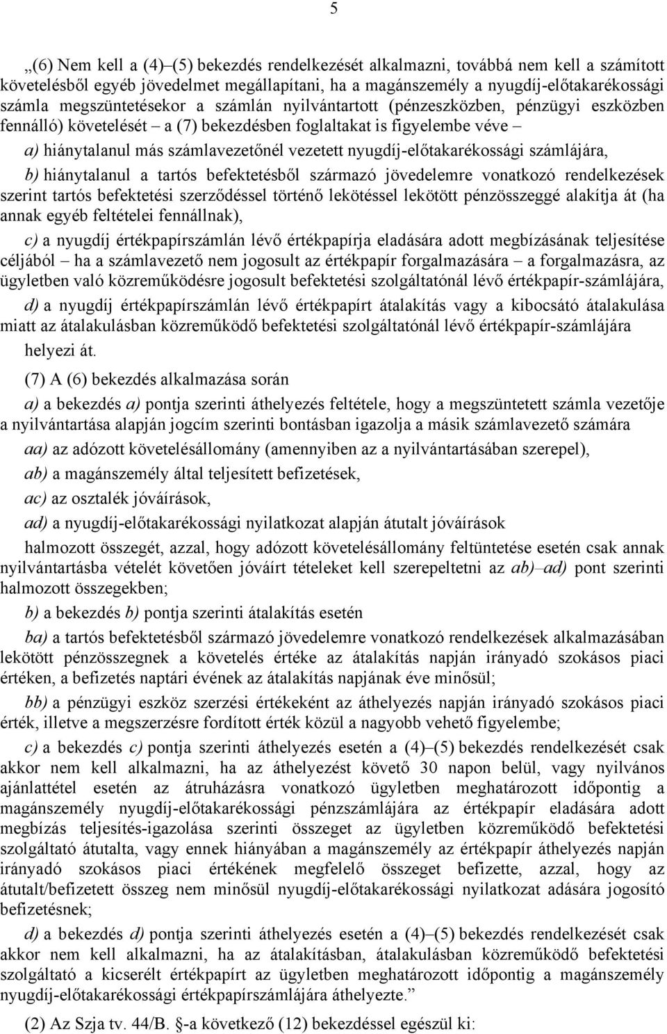 nyugdíj-előtakarékossági számlájára, b) hiánytalanul a tartós befektetésből származó jövedelemre vonatkozó rendelkezések szerint tartós befektetési szerződéssel történő lekötéssel lekötött