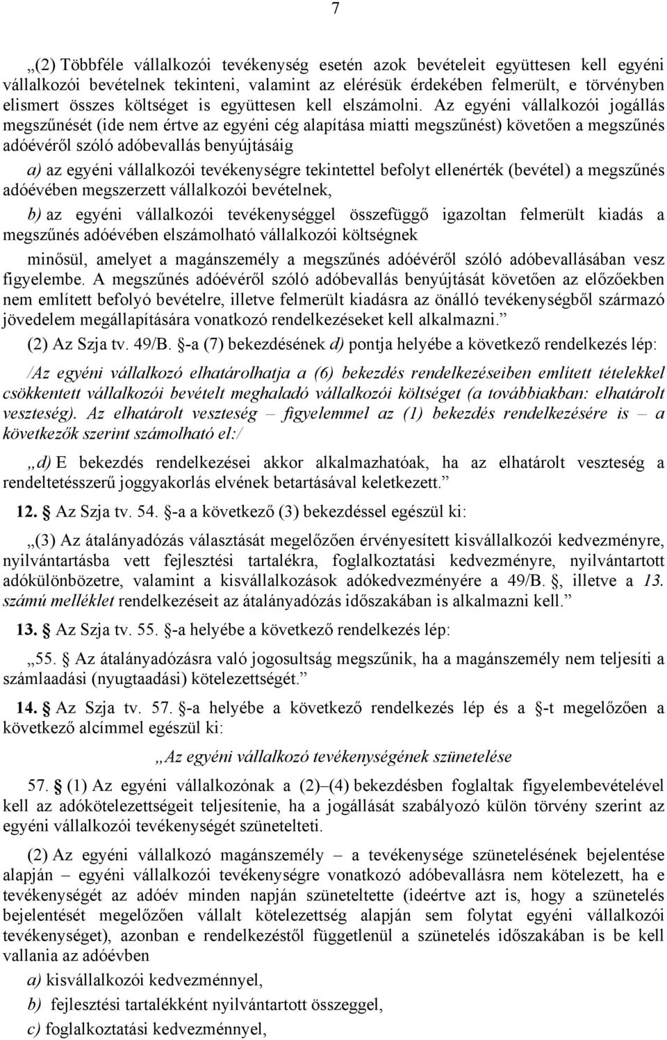 Az egyéni vállalkozói jogállás megszűnését (ide nem értve az egyéni cég alapítása miatti megszűnést) követően a megszűnés adóévéről szóló adóbevallás benyújtásáig a) az egyéni vállalkozói