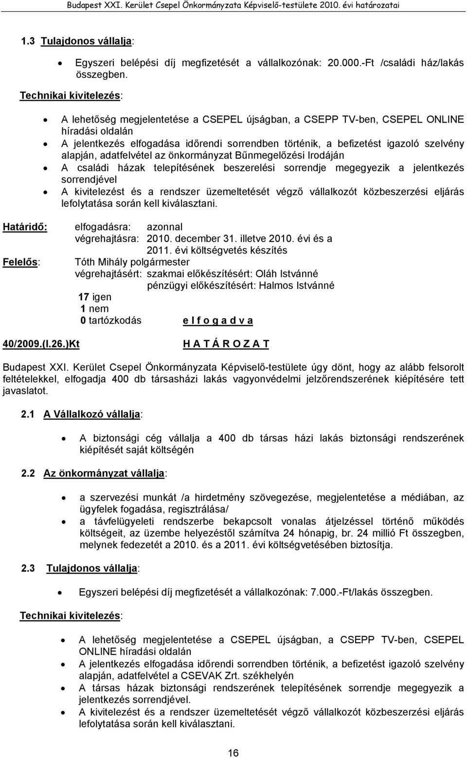 szelvény alapján, adatfelvétel az önkormányzat Bűnmegelőzési Irodáján A családi házak telepítésének beszerelési sorrendje megegyezik a jelentkezés sorrendjével A kivitelezést és a rendszer