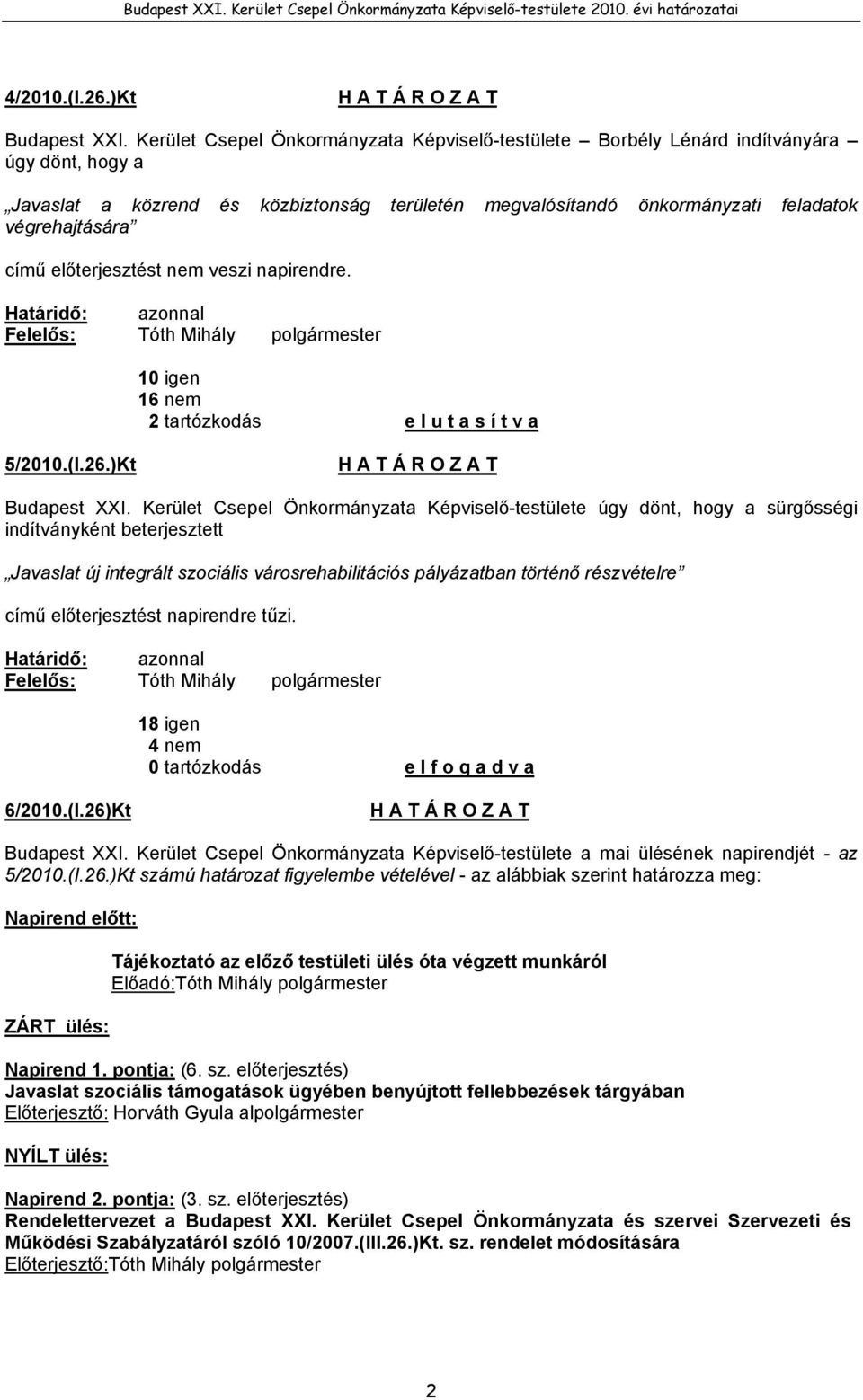 előterjesztést nem veszi napirendre. Határidő: azonnal 10 igen 16 nem 2 tartózkodás e l u t a s í t v a 5/2010.(I.26.)Kt Budapest XXI.