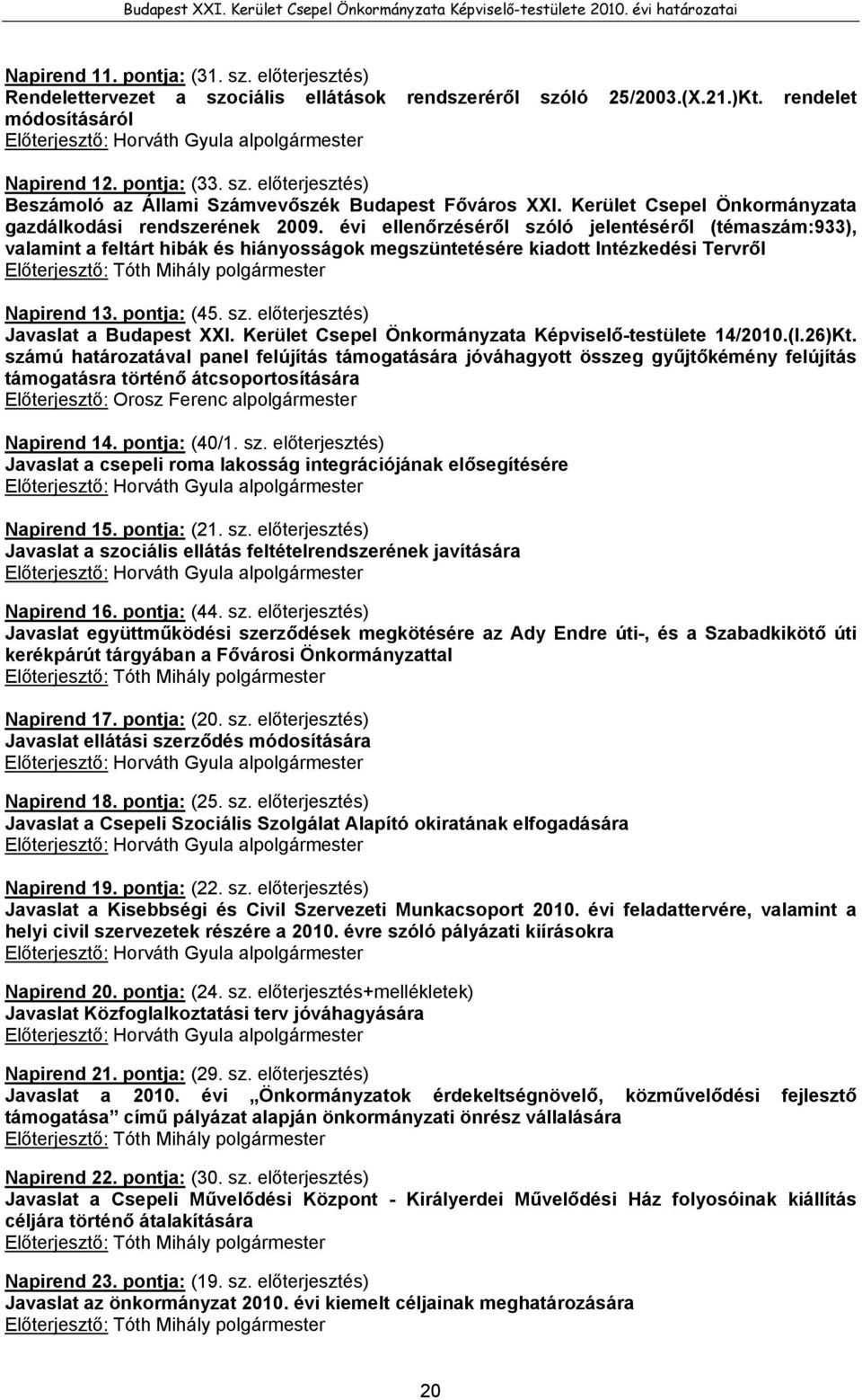 évi ellenőrzéséről szóló jelentéséről (témaszám:933), valamint a feltárt hibák és hiányosságok megszüntetésére kiadott Intézkedési Tervről Napirend 13. pontja: (45. sz. előterjesztés) Javaslat a Budapest XXI.