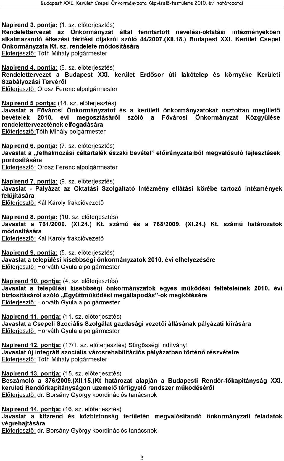 kerület Erdősor úti lakótelep és környéke Kerületi Szabályozási Tervéről Előterjesztő: Orosz Ferenc alpolgármester Napirend 5 pontja: (14. sz.