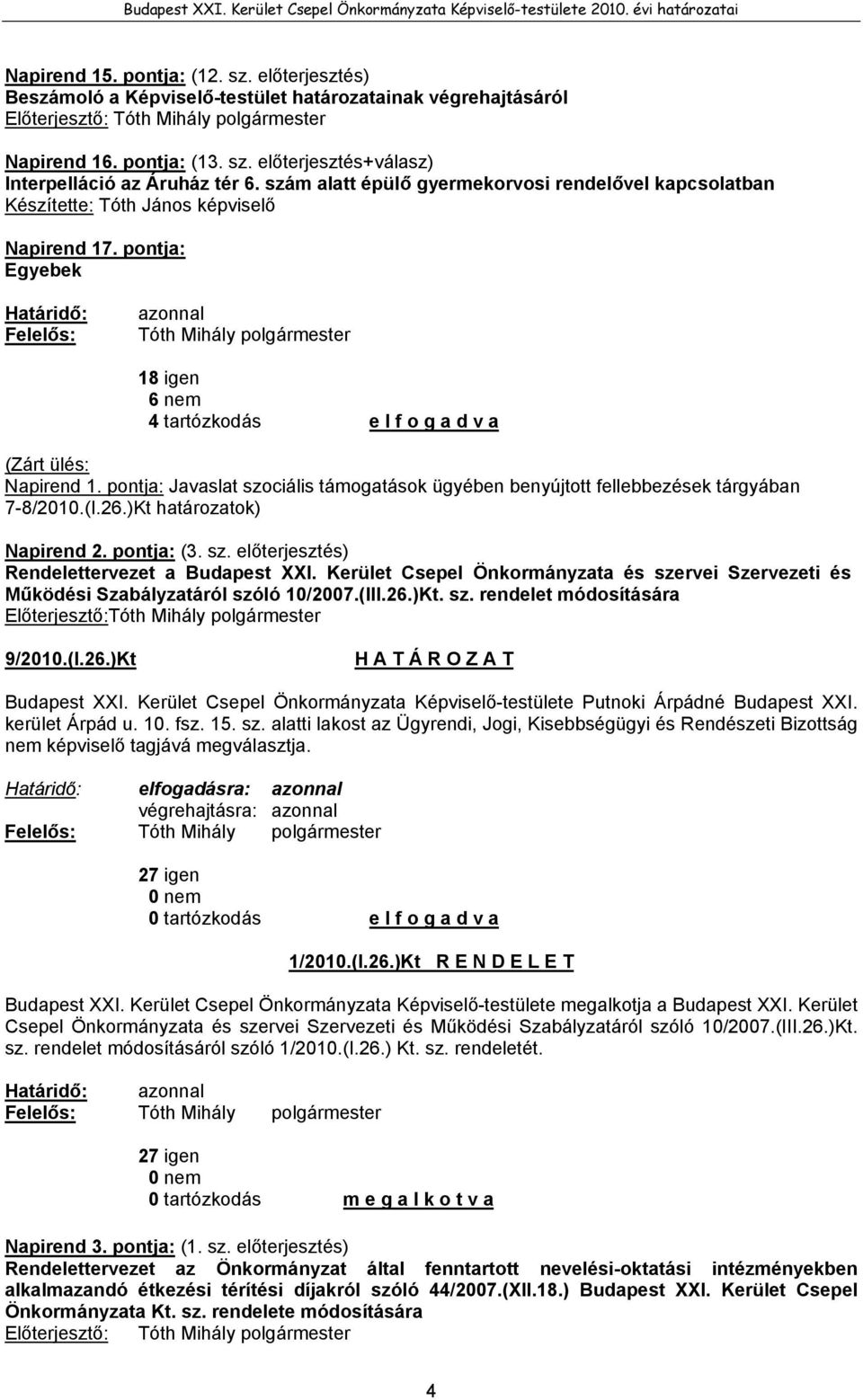 pontja: Egyebek Határidő: azonnal Tóth Mihály polgármester 18 igen 6 nem 4 tartózkodás e l f o g a d v a (Zárt ülés: Napirend 1.