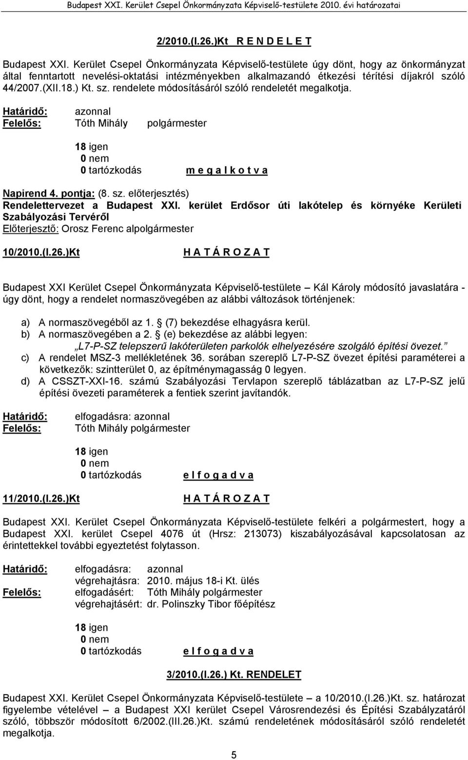 sz. rendelete módosításáról szóló rendeletét megalkotja. Határidő: azonnal 18 igen 0 tartózkodás m e g a l k o t v a Napirend 4. pontja: (8. sz. előterjesztés) Rendelettervezet a Budapest XXI.