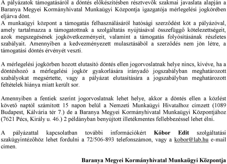 jogkövetkezményeit, valamint a támogatás folyósításának részletes szabályait. Amennyiben a kedvezményezett mulasztásából a szerződés nem jön létre, a támogatási döntés érvényét veszti.