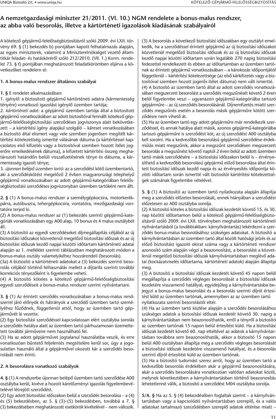 (1) bekezdés b) pontjában kapott felhatalmazás alapján, az egyes miniszterek, valamint a Miniszterelnökséget vezetõ államtitkár feladat- és hatáskörérõl szóló 212/2010. (VII. 1.) Korm. rendelet 73.