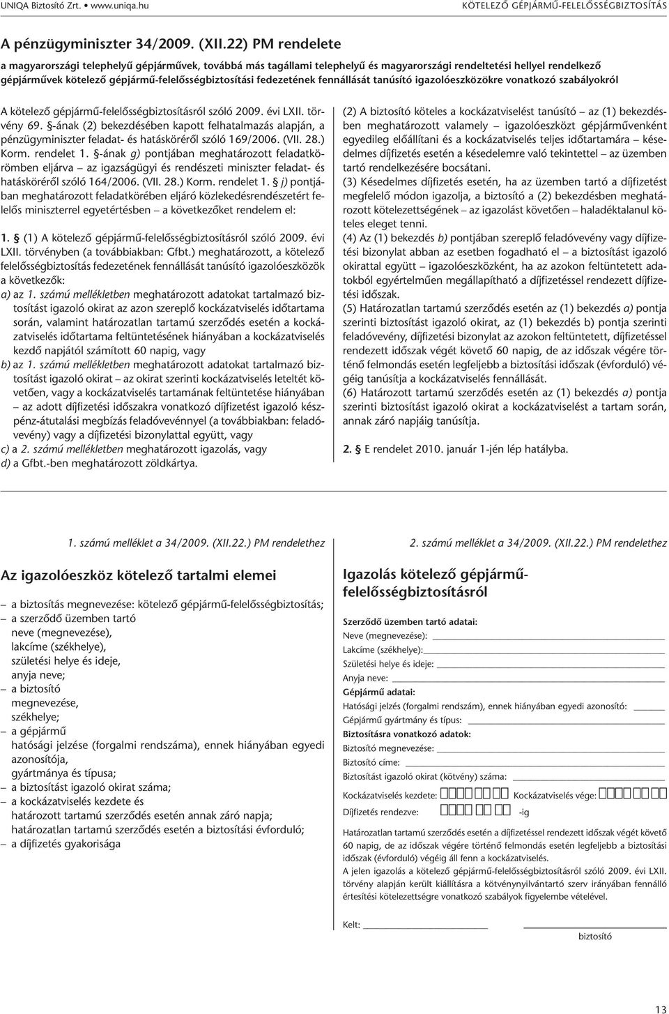 fedezetének fennállását tanúsító igazolóeszközökre vonatkozó szabályokról A kötelező gépjármű-felelősségbiztosításról szóló 2009. évi LXII. törvény 69.