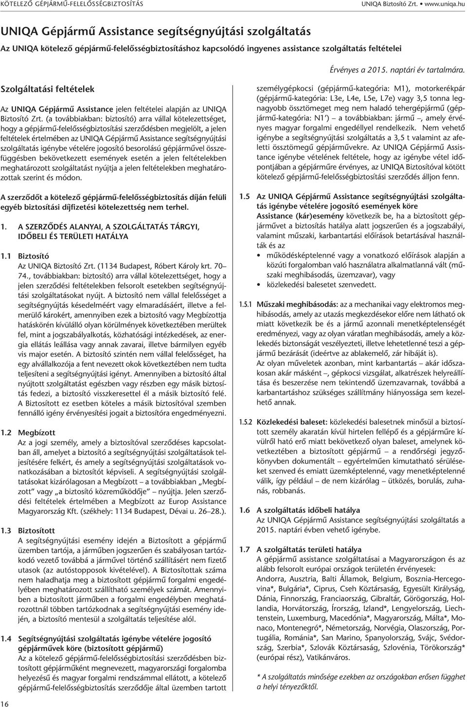 naptári év tartalmára. Szolgáltatási feltételek Az UNIQA Gépjármű Assistance jelen feltételei alapján az UNIQA Biztosító Zrt.