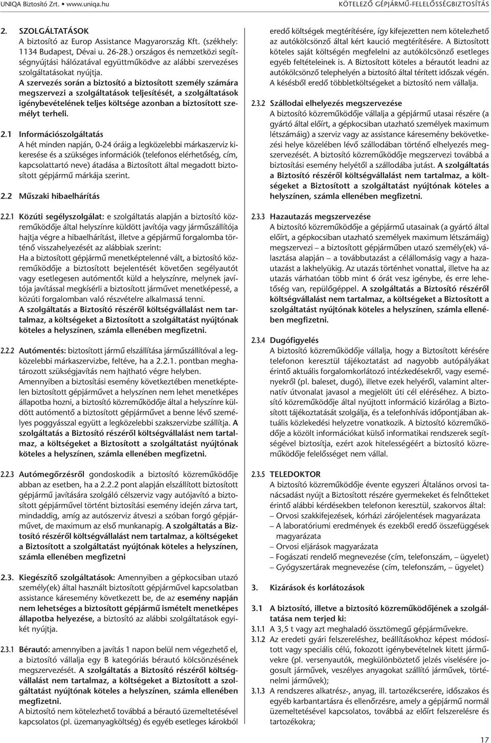 A szervezés során a biztosító a biztosított személy számára megszervezi a szolgáltatások teljesítését, a szolgáltatások igénybevételének teljes költsége azonban a biztosított személyt terheli. 2.