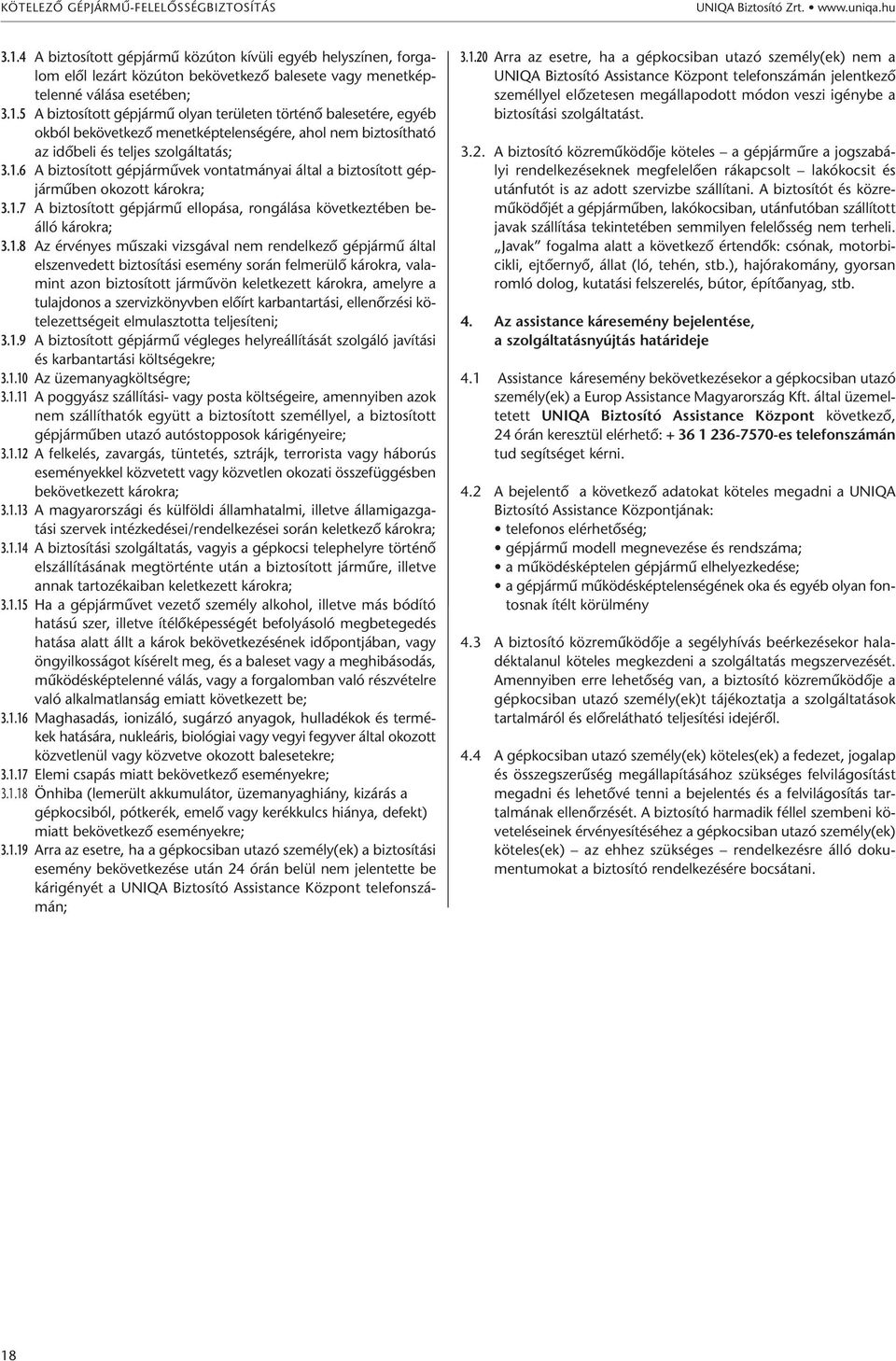 5 A biztosított gépjármű olyan területen történő balesetére, egyéb okból bekövetkező menetképtelenségére, ahol nem biztosítható az időbeli és teljes szolgáltatás; 3.1.