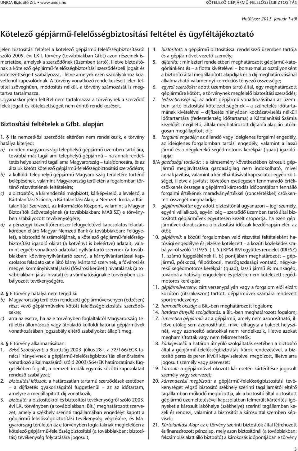 törvény (továbbiakban Gfbt) azon részeinek ismertetése, amelyek a szerződőnek (üzemben tartó), illetve biztosítónak a kötelező gépjármű-felelősségbiztosítási szerződésbeli jogait és kötelezettségeit