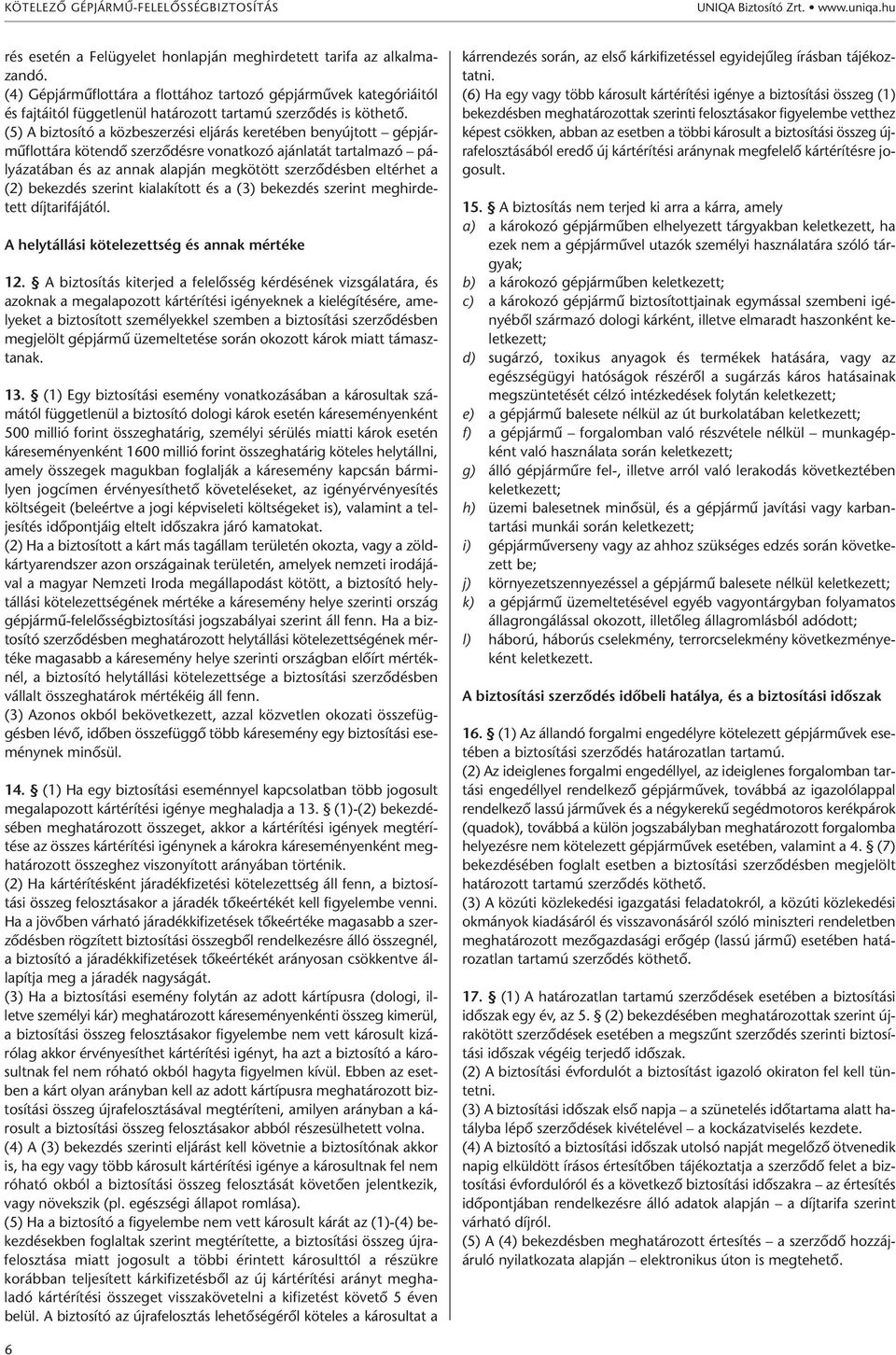 (5) A biztosító a közbeszerzési eljárás keretében benyújtott gépjárműflottára kötendő szerződésre vonatkozó ajánlatát tartalmazó pályázatában és az annak alapján megkötött szerződésben eltérhet a (2)