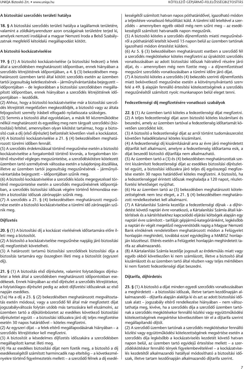Szabályzatnak megfelelő kétoldalú megállapodást kötött. A biztosító kockázatviselése 19.