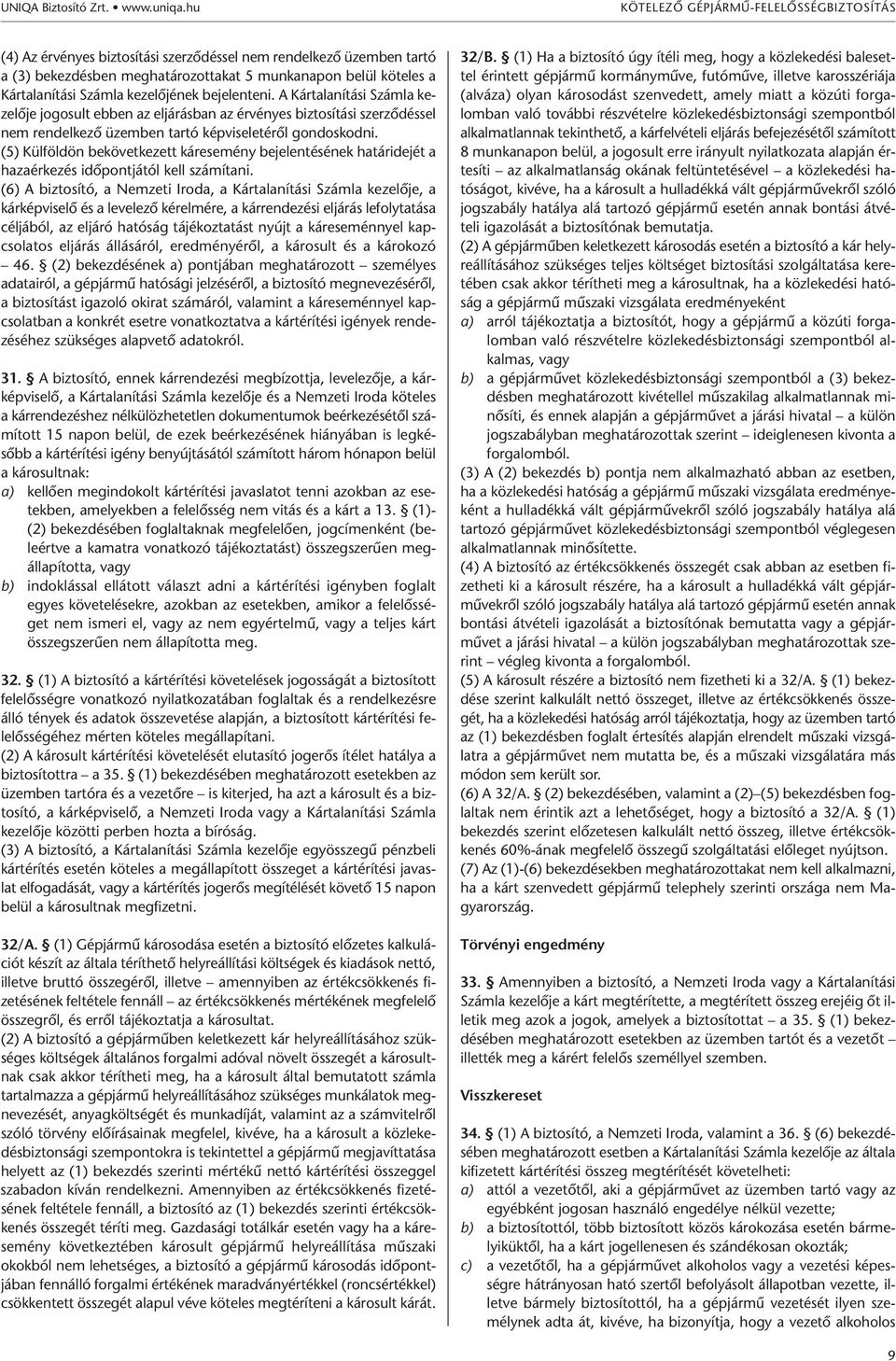 kezelőjének bejelenteni. A Kártalanítási Számla kezelője jogosult ebben az eljárásban az érvényes biztosítási szerződéssel nem rendelkező üzemben tartó képviseletéről gondoskodni.