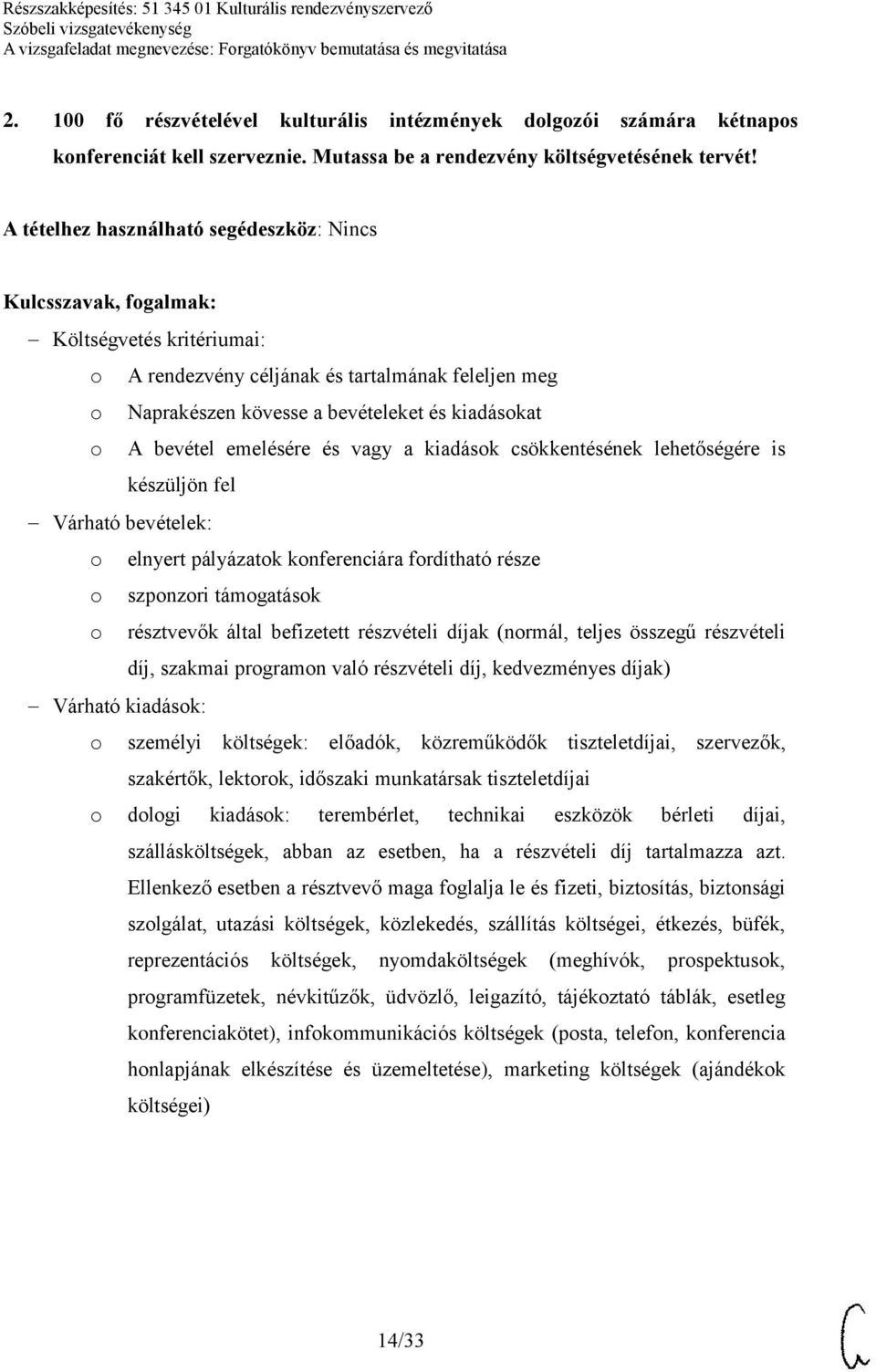 készüljön fel Várható bevételek: o elnyert pályázatok konferenciára fordítható része o szponzori támogatások o résztvevők által befizetett részvételi díjak (normál, teljes összegű részvételi díj,