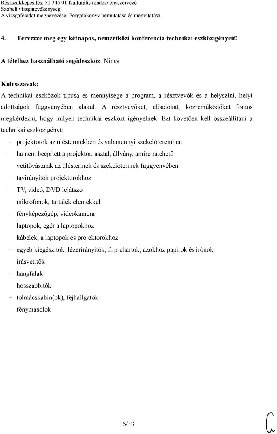 A résztvevőket, előadókat, közreműködőket fontos megkérdezni, hogy milyen technikai eszközt igényelnek.