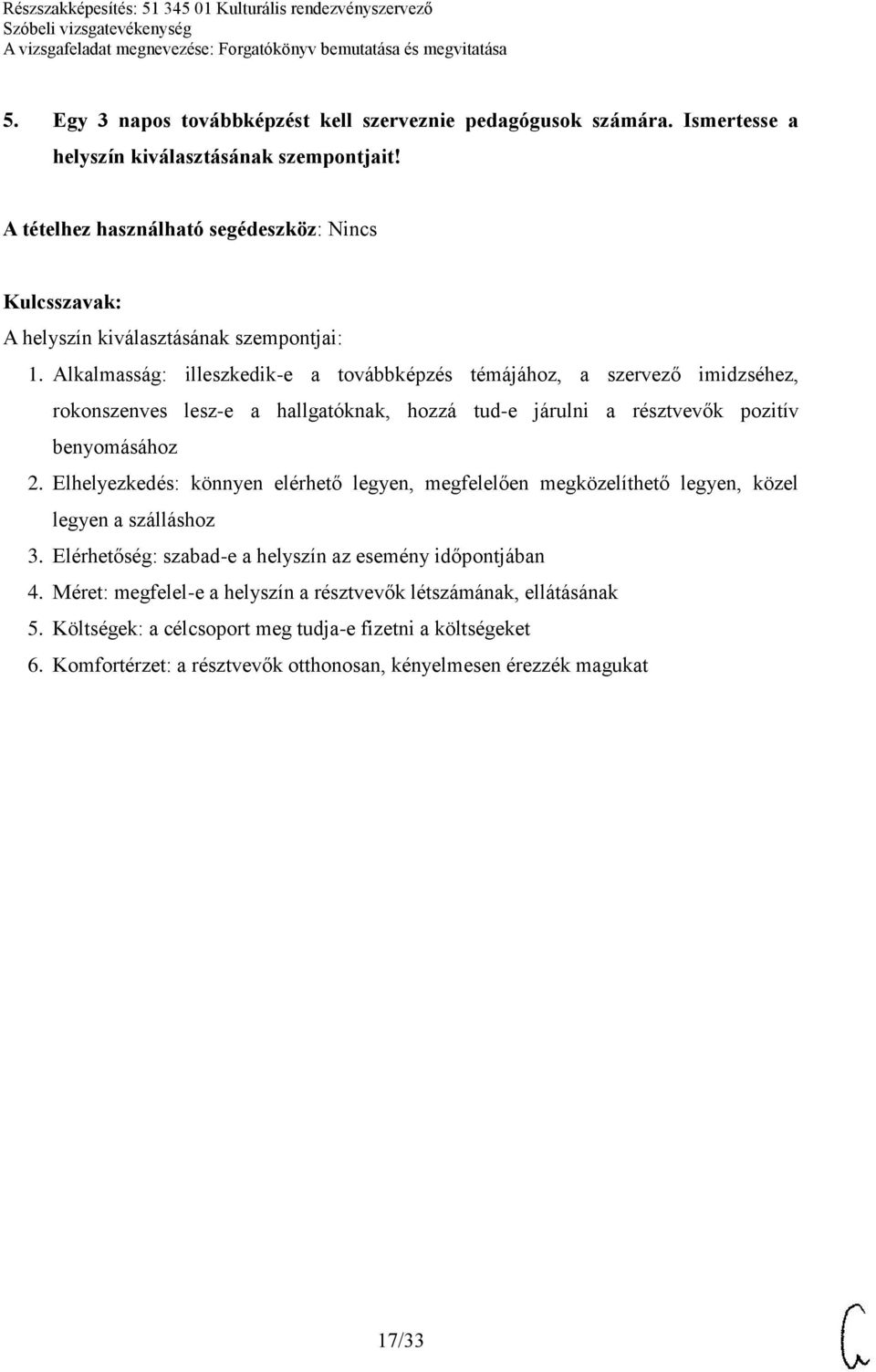 Elhelyezkedés: könnyen elérhető legyen, megfelelően megközelíthető legyen, közel legyen a szálláshoz 3. Elérhetőség: szabad-e a helyszín az esemény időpontjában 4.
