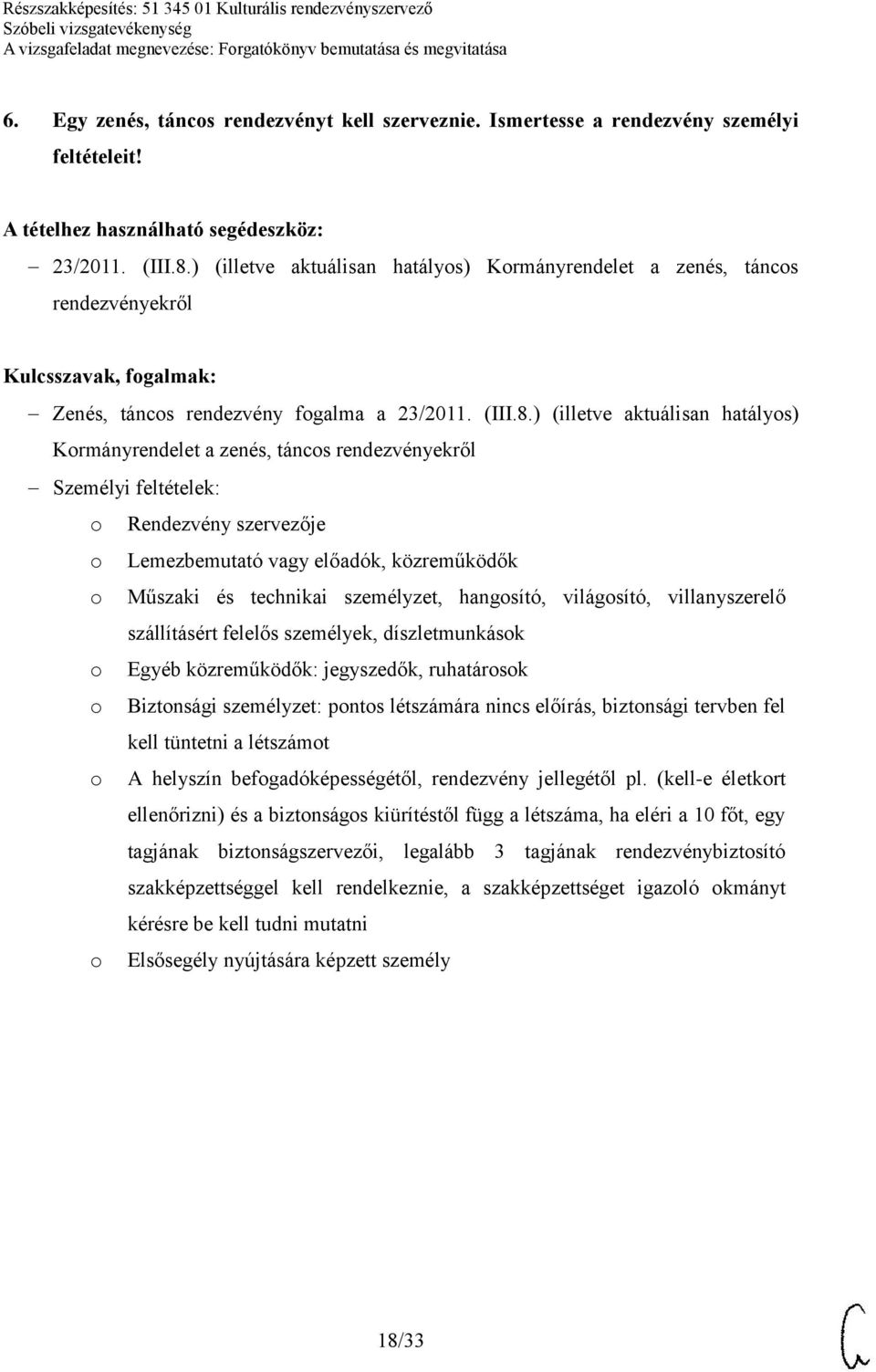 ) (illetve aktuálisan hatályos) Kormányrendelet a zenés, táncos rendezvényekről Személyi feltételek: o Rendezvény szervezője o Lemezbemutató vagy előadók, közreműködők o Műszaki és technikai