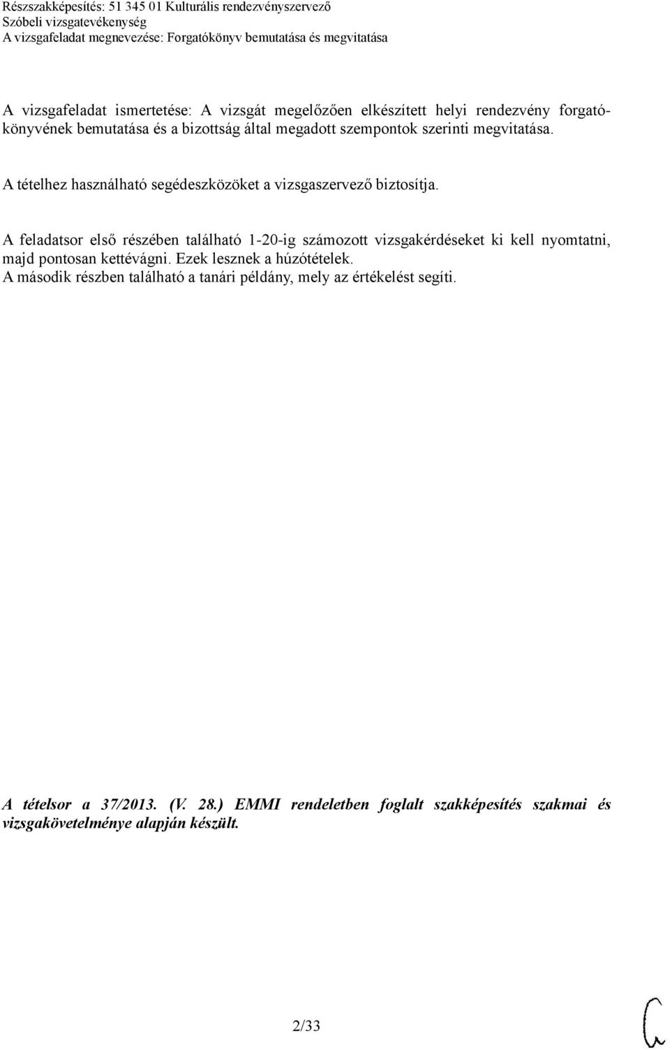 A feladatsor első részében található 1-20-ig számozott vizsgakérdéseket ki kell nyomtatni, majd pontosan kettévágni. Ezek lesznek a húzótételek.