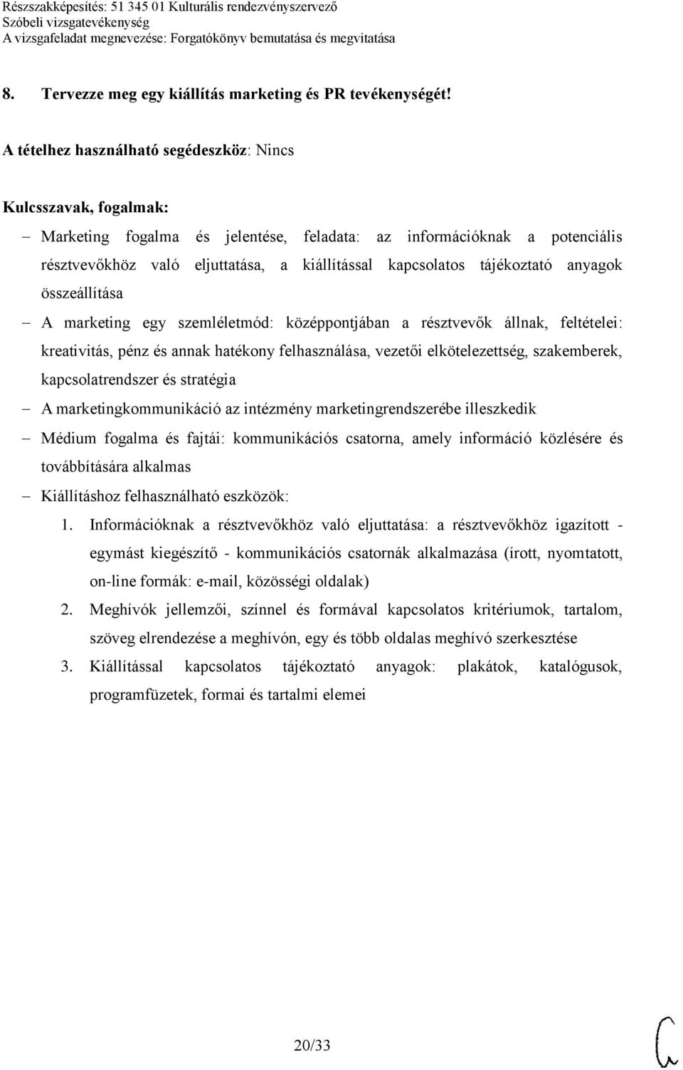 középpontjában a résztvevők állnak, feltételei: kreativitás, pénz és annak hatékony felhasználása, vezetői elkötelezettség, szakemberek, kapcsolatrendszer és stratégia A marketingkommunikáció az