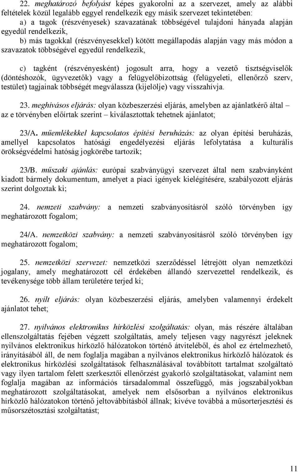 (részvényesként) jogosult arra, hogy a vezető tisztségviselők (döntéshozók, ügyvezetők) vagy a felügyelőbizottság (felügyeleti, ellenőrző szerv, testület) tagjainak többségét megválassza (kijelölje)