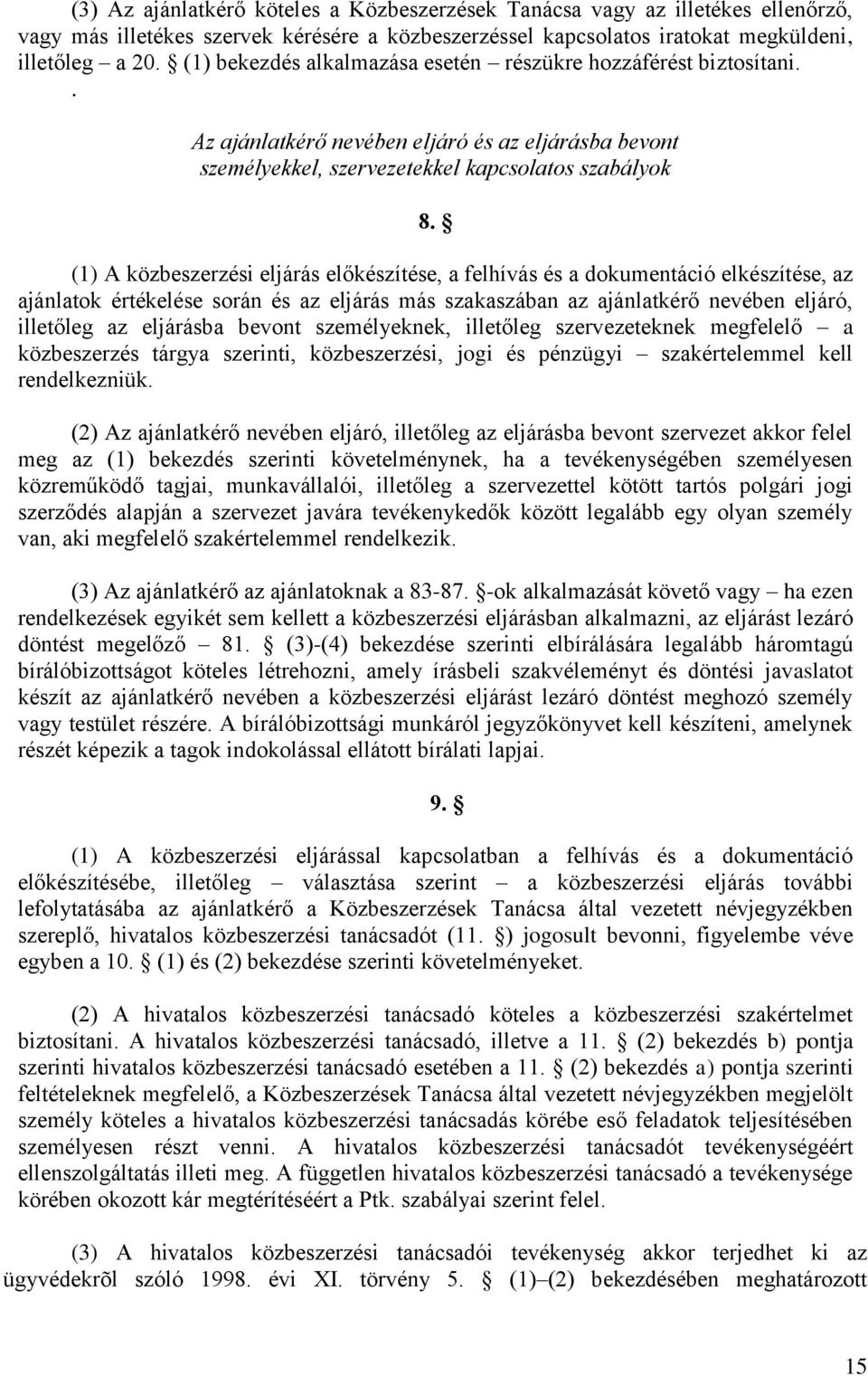(1) A közbeszerzési eljárás előkészítése, a felhívás és a dokumentáció elkészítése, az ajánlatok értékelése során és az eljárás más szakaszában az ajánlatkérő nevében eljáró, illetőleg az eljárásba