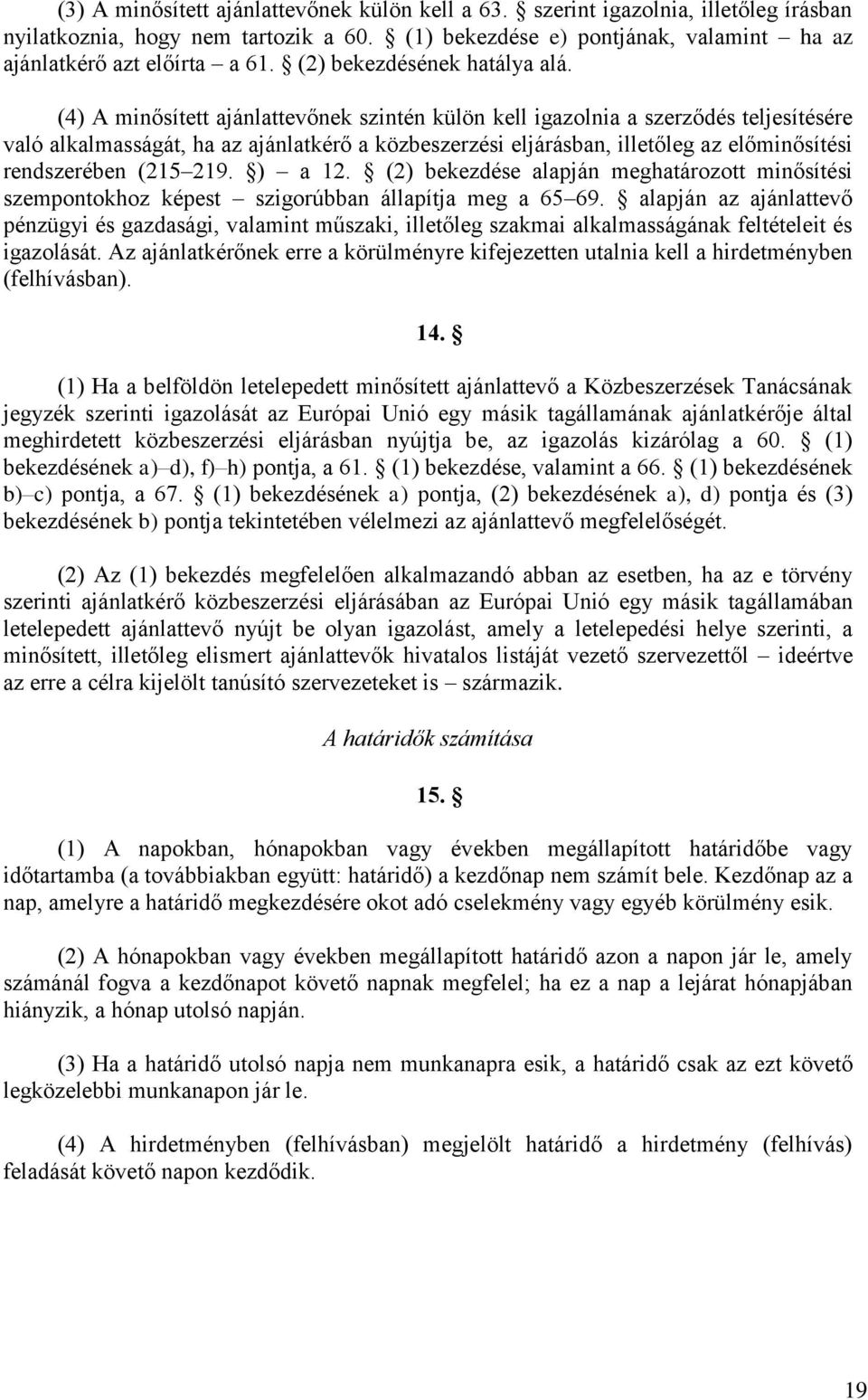 (4) A minősített ajánlattevőnek szintén külön kell igazolnia a szerződés teljesítésére való alkalmasságát, ha az ajánlatkérő a közbeszerzési eljárásban, illetőleg az előminősítési rendszerében (215