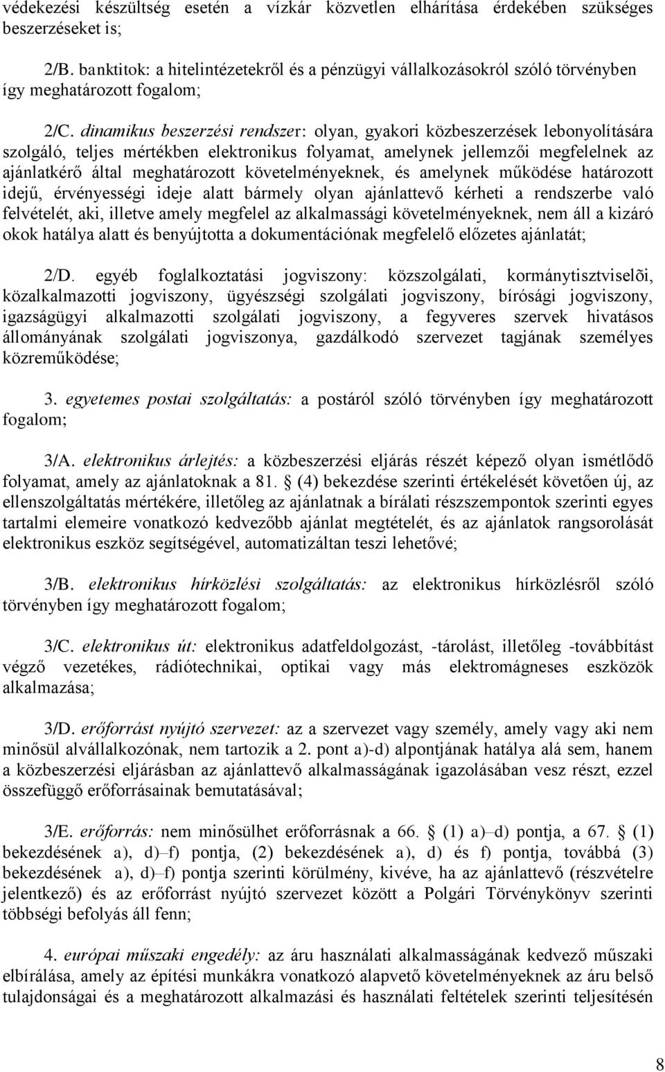dinamikus beszerzési rendszer: olyan, gyakori közbeszerzések lebonyolítására szolgáló, teljes mértékben elektronikus folyamat, amelynek jellemzői megfelelnek az ajánlatkérő által meghatározott