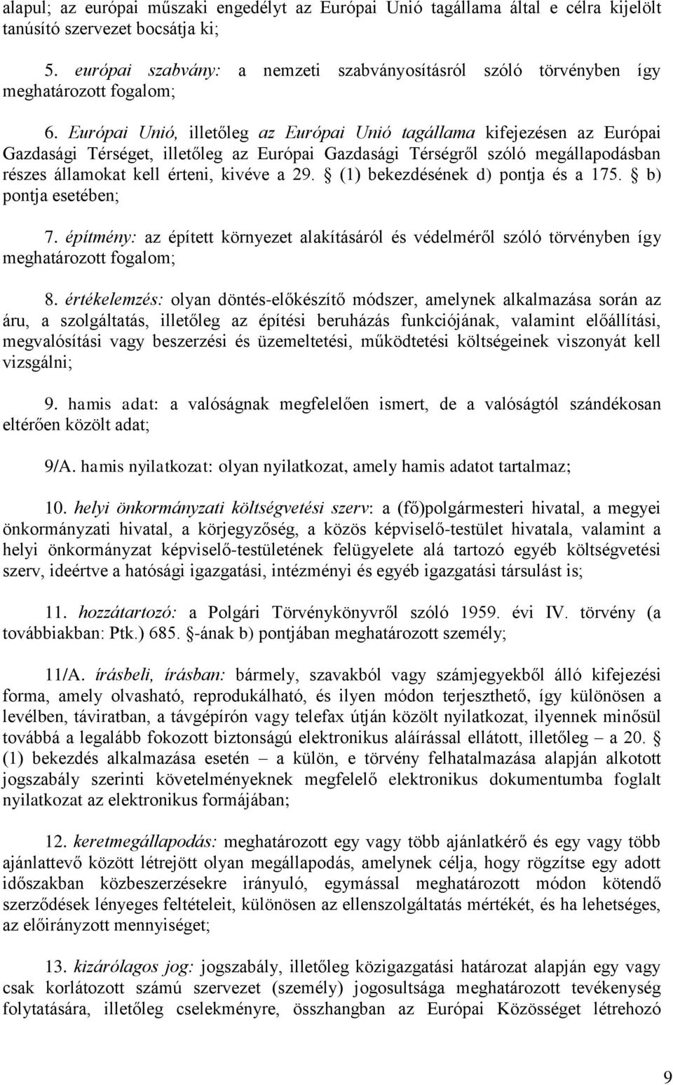 Európai Unió, illetőleg az Európai Unió tagállama kifejezésen az Európai Gazdasági Térséget, illetőleg az Európai Gazdasági Térségről szóló megállapodásban részes államokat kell érteni, kivéve a 29.