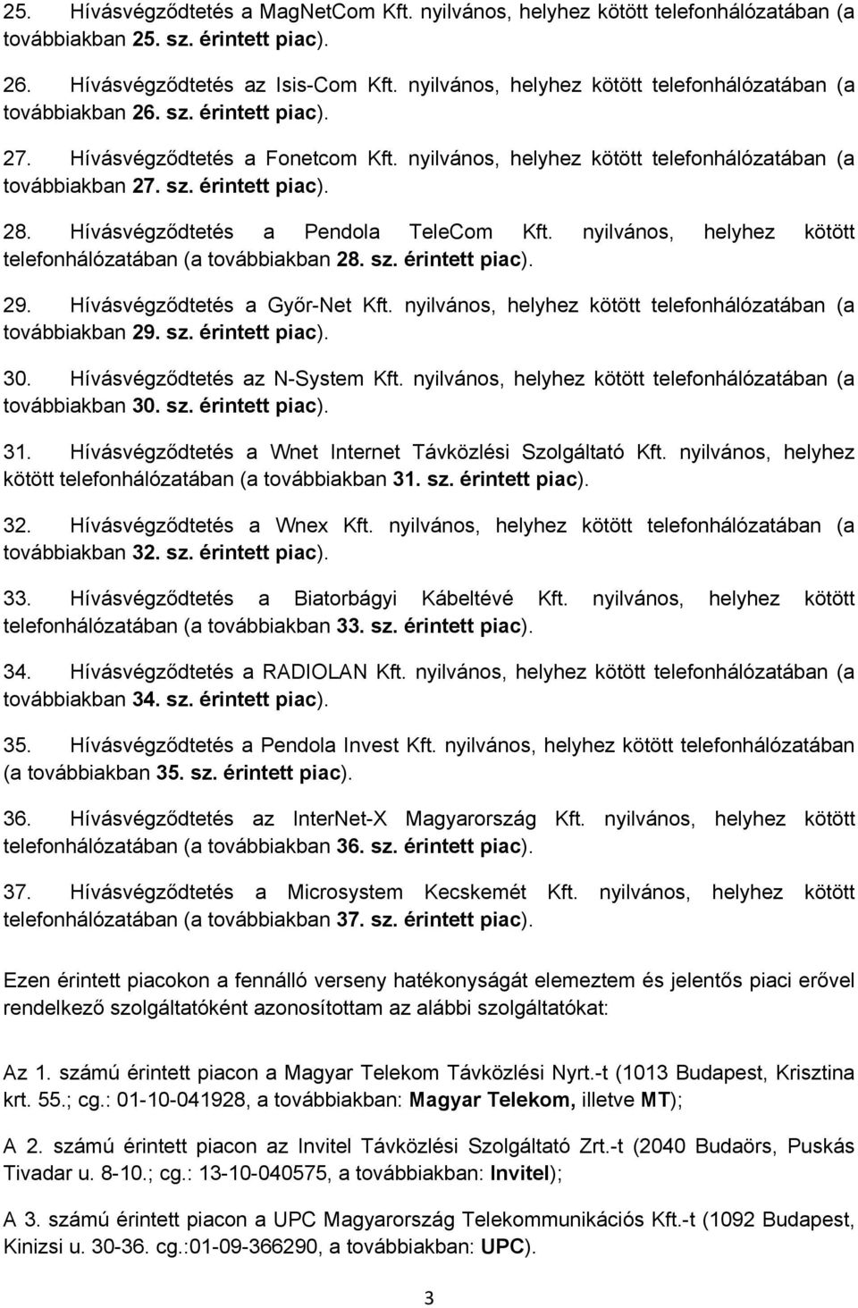 Hívásvégződtetés a Pendola TeleCom Kft. nyilvános, helyhez kötött telefonhálózatában (a továbbiakban 28. sz. érintett piac). 29. Hívásvégződtetés a Győr-Net Kft.