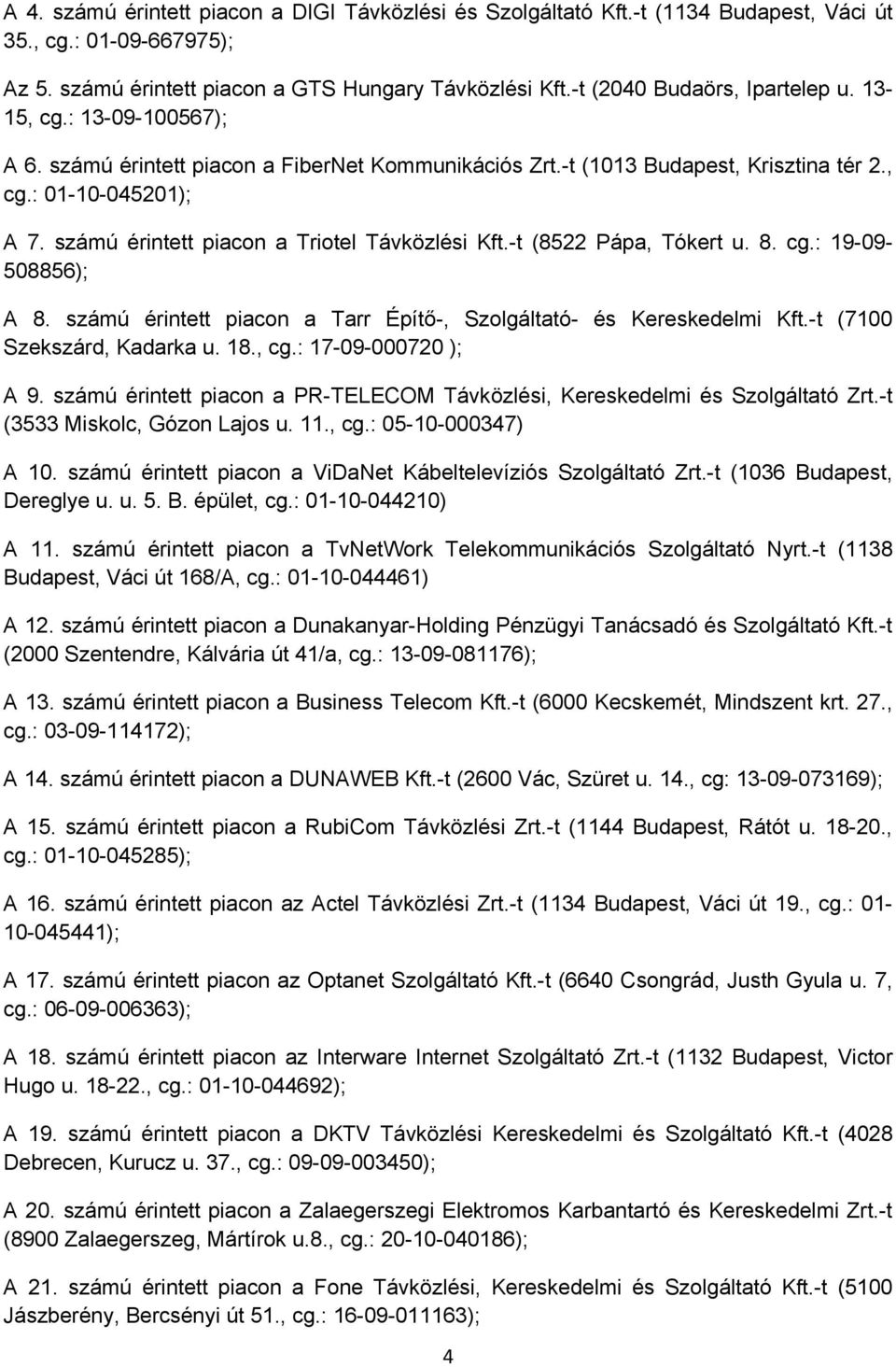 számú érintett piacon a Triotel Távközlési Kft.-t (8522 Pápa, Tókert u. 8. cg.: 19-09- 508856); A 8. számú érintett piacon a Tarr Építő-, Szolgáltató- és Kereskedelmi Kft.