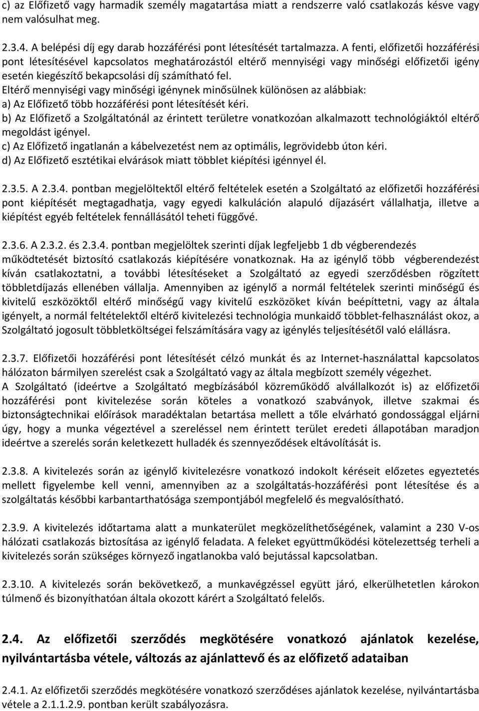 Eltérő mennyiségi vagy minőségi igénynek minősülnek különösen az alábbiak: a) Az Előfizető több hozzáférési pont létesítését kéri.