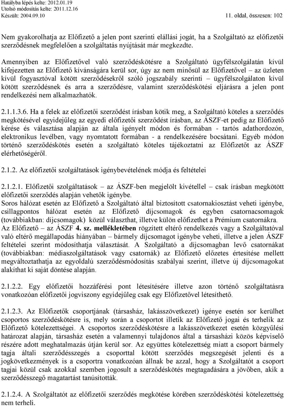 Amennyiben az Előfizetővel való szerződéskötésre a Szolgáltató ügyfélszolgálatán kívül kifejezetten az Előfizető kívánságára kerül sor, úgy az nem minősül az Előfizetővel az üzleten kívül