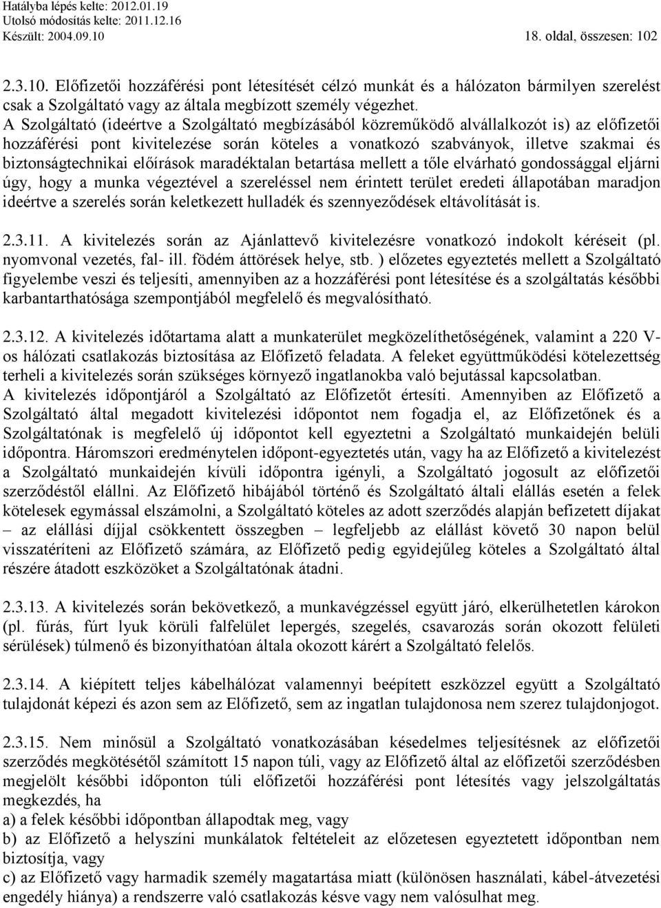 biztonságtechnikai előírások maradéktalan betartása mellett a tőle elvárható gondossággal eljárni úgy, hogy a munka végeztével a szereléssel nem érintett terület eredeti állapotában maradjon ideértve