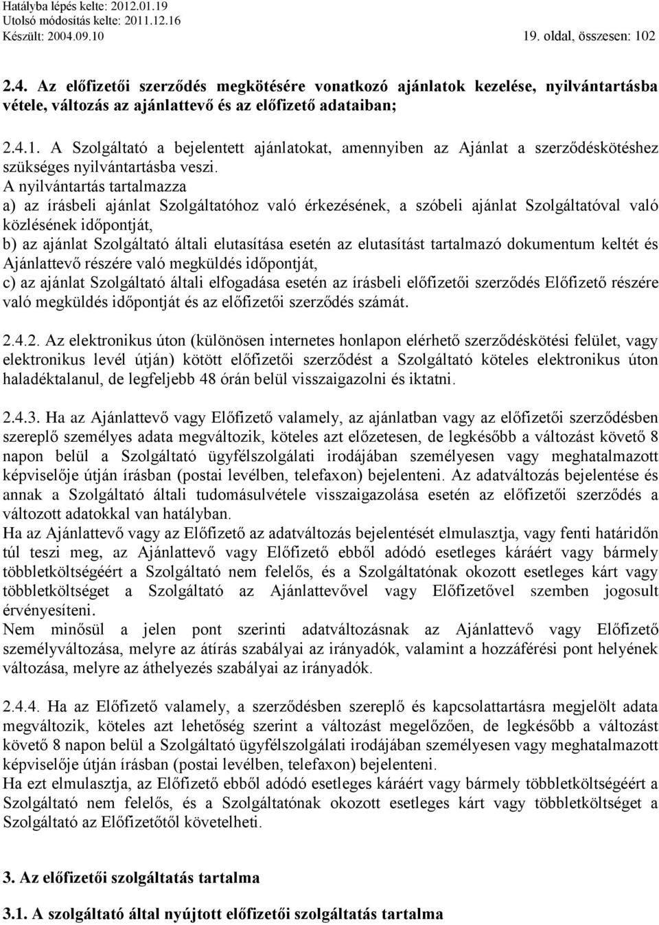 elutasítást tartalmazó dokumentum keltét és Ajánlattevő részére való megküldés időpontját, c) az ajánlat Szolgáltató általi elfogadása esetén az írásbeli előfizetői szerződés Előfizető részére való