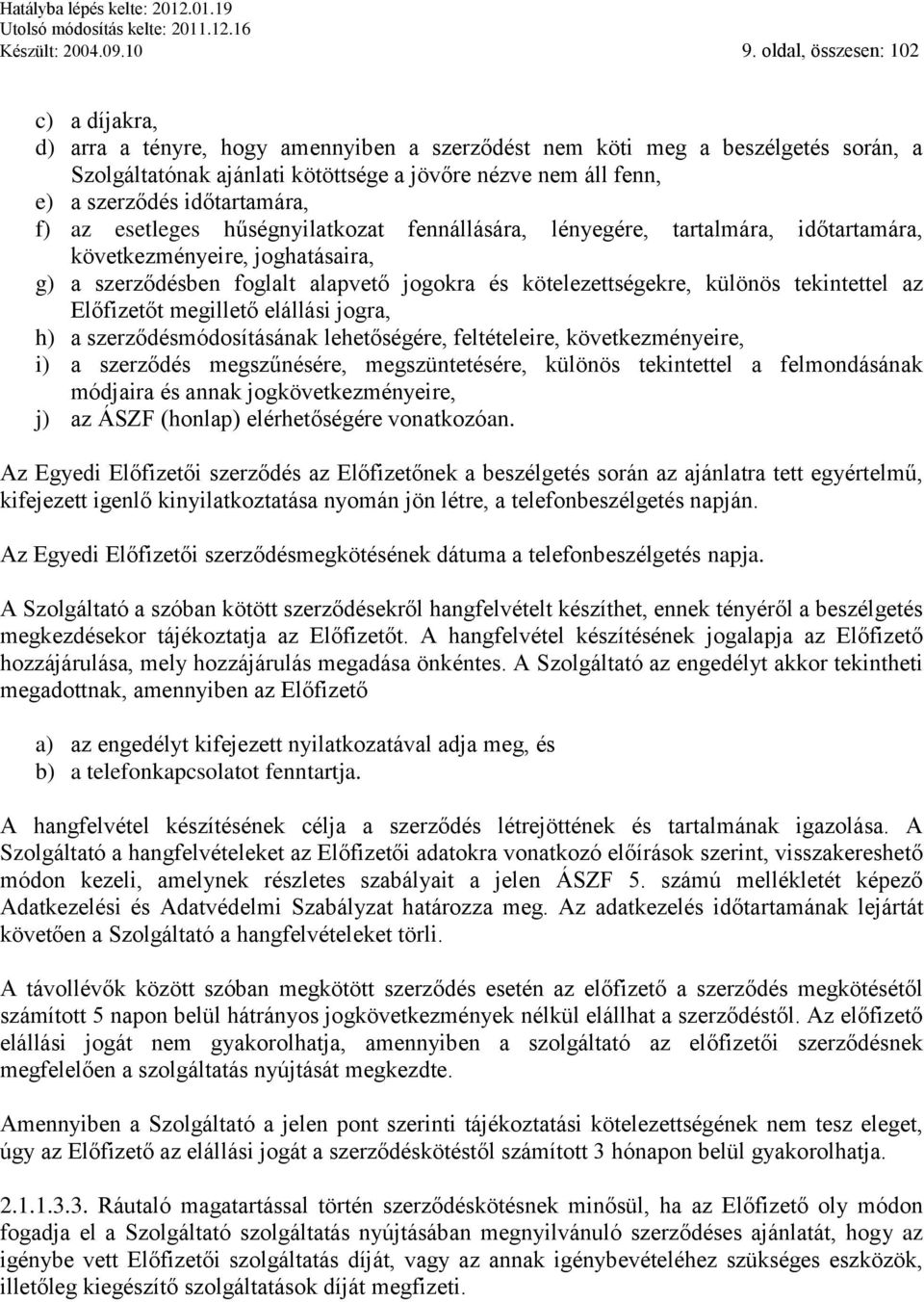 időtartamára, f) az esetleges hűségnyilatkozat fennállására, lényegére, tartalmára, időtartamára, következményeire, joghatásaira, g) a szerződésben foglalt alapvető jogokra és kötelezettségekre,