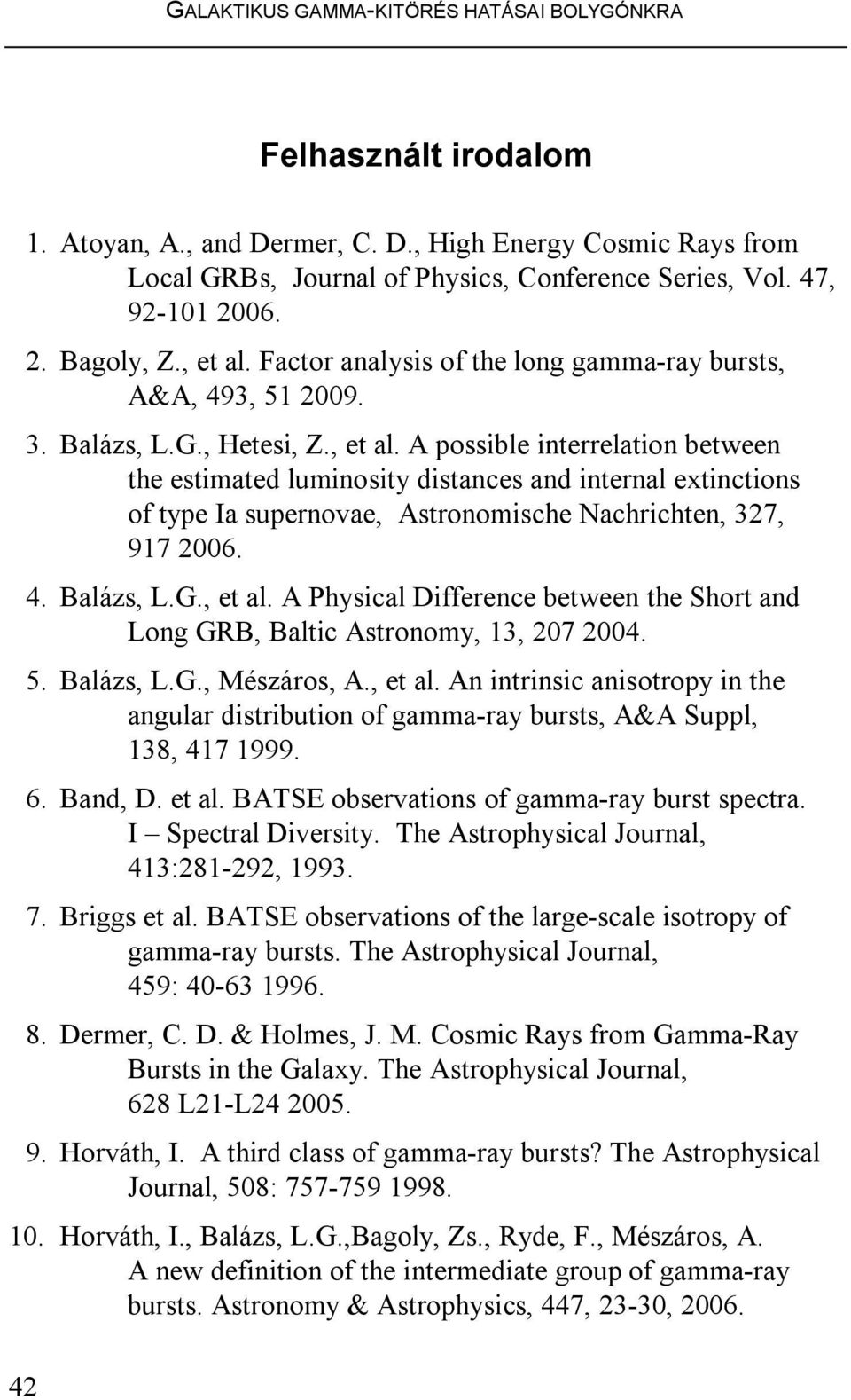 4. Balázs, L.G., et al. A Physical Difference between the Short and Long GRB, Baltic Astronomy, 13, 207 2004. 5. Balázs, L.G., Mészáros, A., et al. An intrinsic anisotropy in the angular distribution of gamma-ray bursts, A&A Suppl, 138, 417 1999.