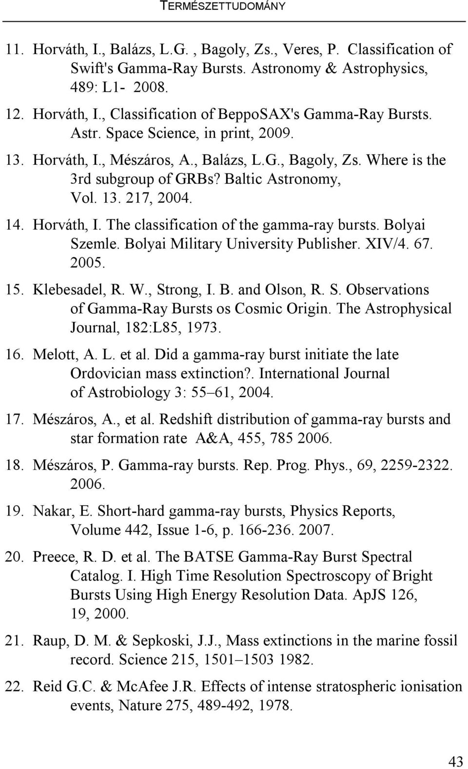 Bolyai Szemle. Bolyai Military University Publisher. XIV/4. 67. 2005. 15. Klebesadel, R. W., Strong, I. B. and Olson, R. S. Observations of Gamma-Ray Bursts os Cosmic Origin.